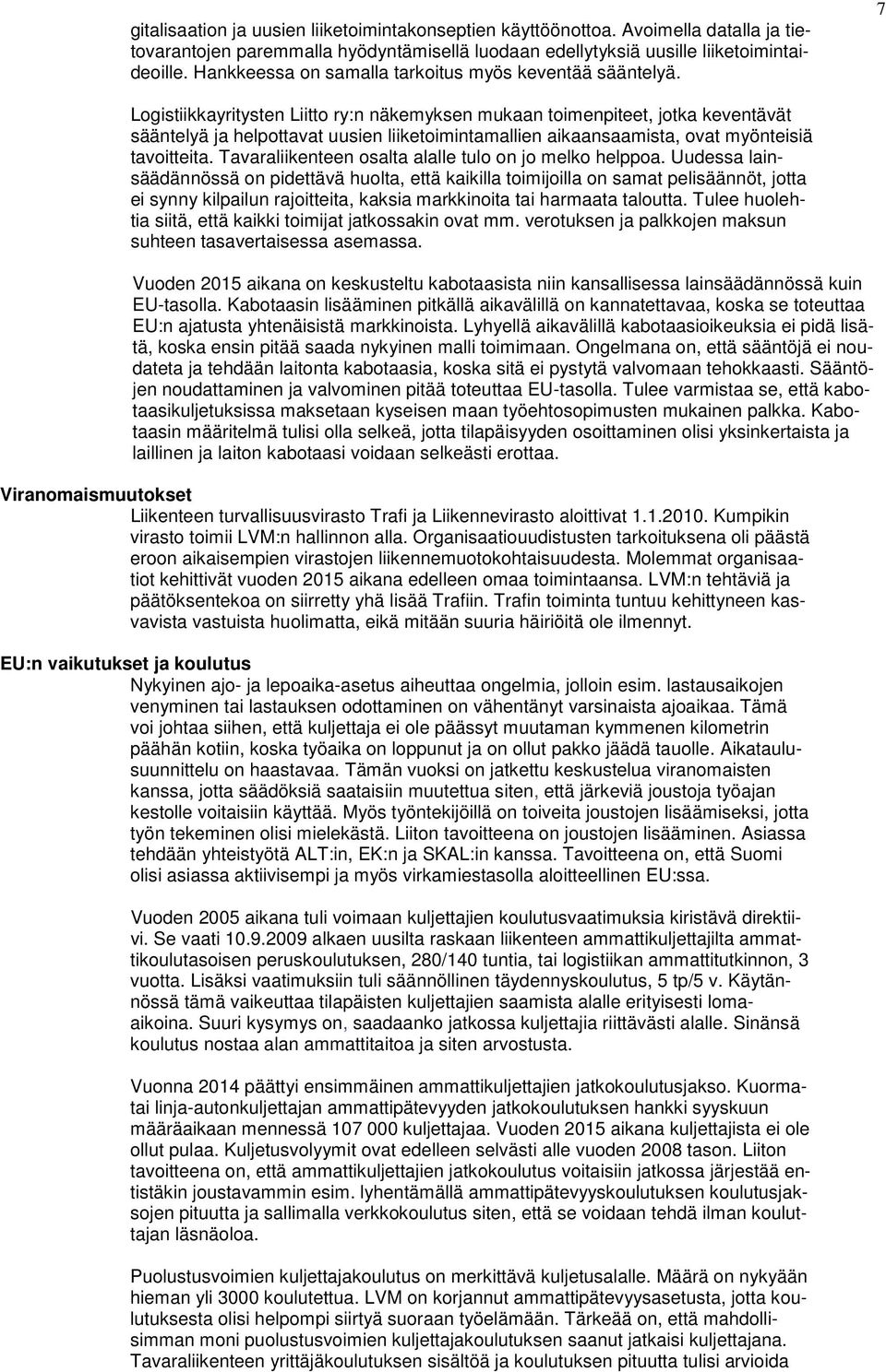 7 Logistiikkayritysten Liitto ry:n näkemyksen mukaan toimenpiteet, jotka keventävät sääntelyä ja helpottavat uusien liiketoimintamallien aikaansaamista, ovat myönteisiä tavoitteita.