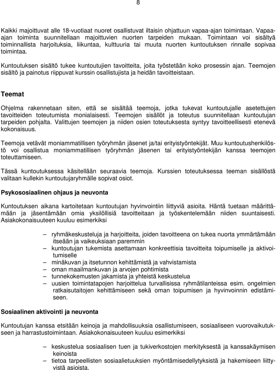 Kuntoutuksen sisältö tukee kuntoutujien tavoitteita, joita työstetään koko prosessin ajan. Teemojen sisältö ja painotus riippuvat kurssin osallistujista ja heidän tavoitteistaan.