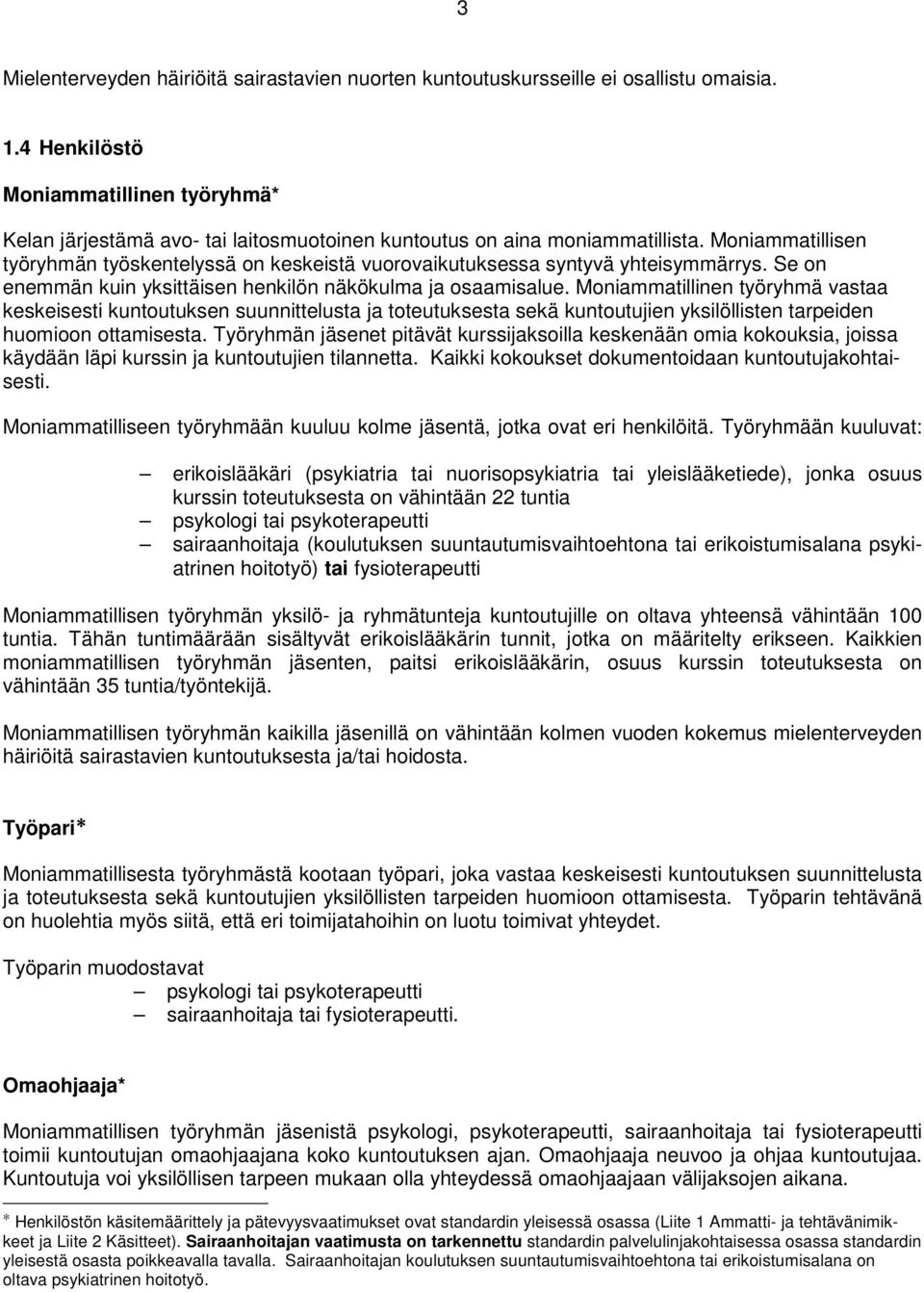 Moniammatillisen työryhmän työskentelyssä on keskeistä vuorovaikutuksessa syntyvä yhteisymmärrys. Se on enemmän kuin yksittäisen henkilön näkökulma ja osaamisalue.