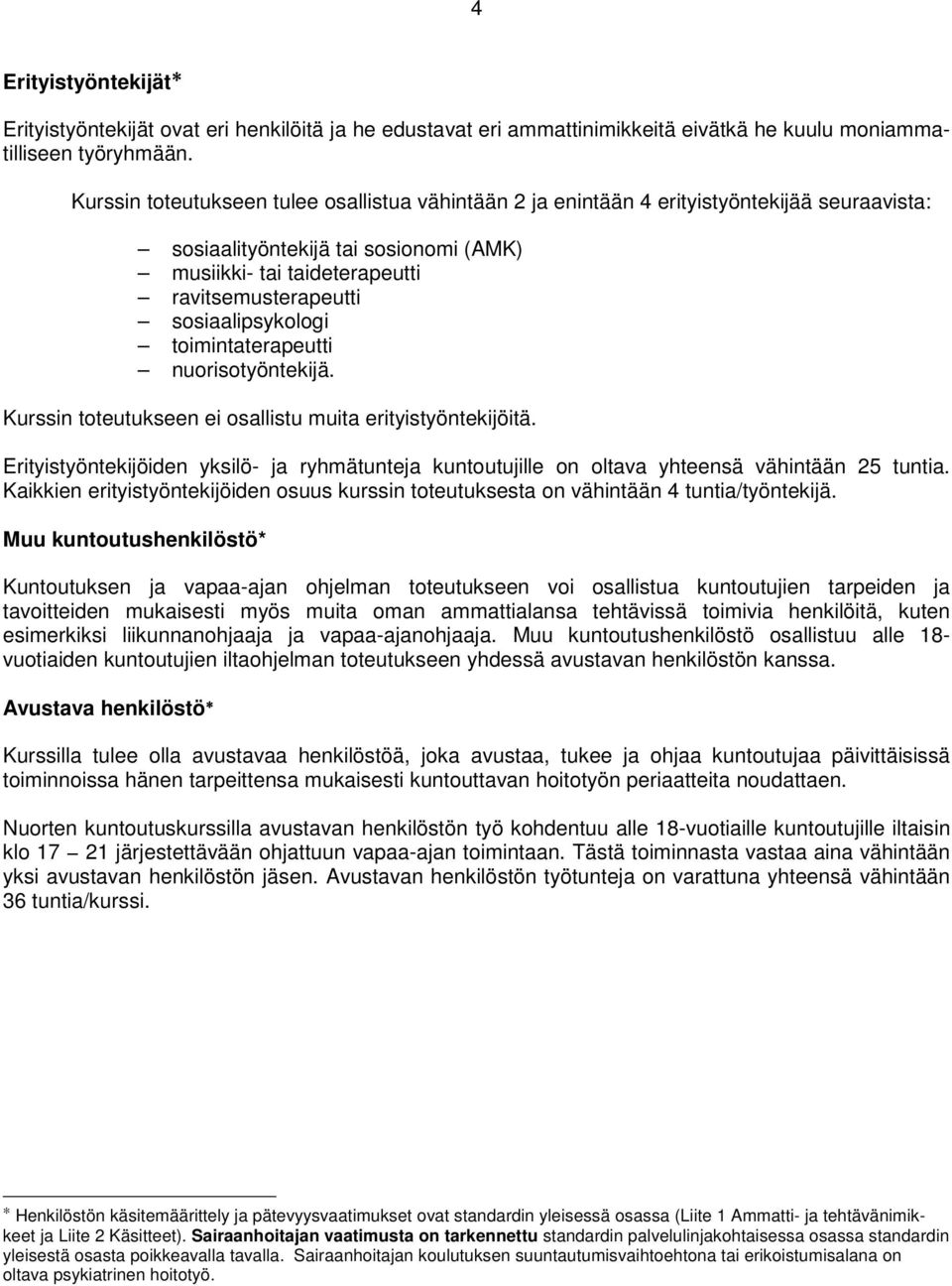 sosiaalipsykologi toimintaterapeutti nuorisotyöntekijä. Kurssin toteutukseen ei osallistu muita erityistyöntekijöitä.