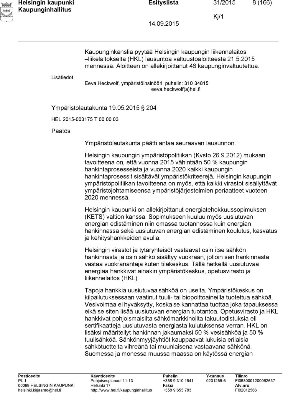 2015 204 HEL 2015-003175 T 00 00 03 Päätös Ympäristölautakunta päätti antaa seuraavan lausunnon. Helsingin kaupungin ympäristöpolitiikan (Kvsto 26.9.