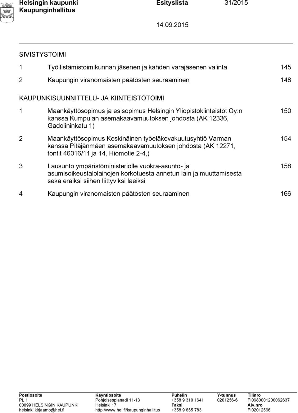 2 Maankäyttösopimus Keskinäinen työeläkevakuutusyhtiö Varman kanssa Pitäjänmäen asemakaavamuutoksen johdosta (AK 12271, tontit 46016/11 ja 14, Hiomotie 2-4,) 3 Lausunto