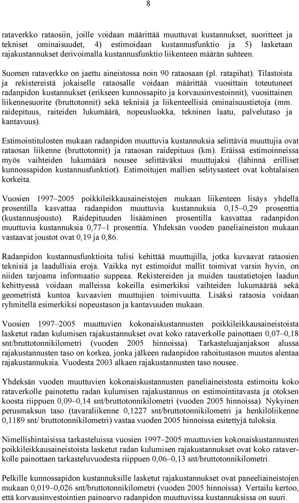 Tilastoista ja rekistereistä jokaiselle rataosalle voidaan määrtää vuostain toteutuneet radanpidon kustannukset (erikseen kunnossapo ja korvausinvestoinn), vuostainen liikennesuore (bruttotonn) sekä