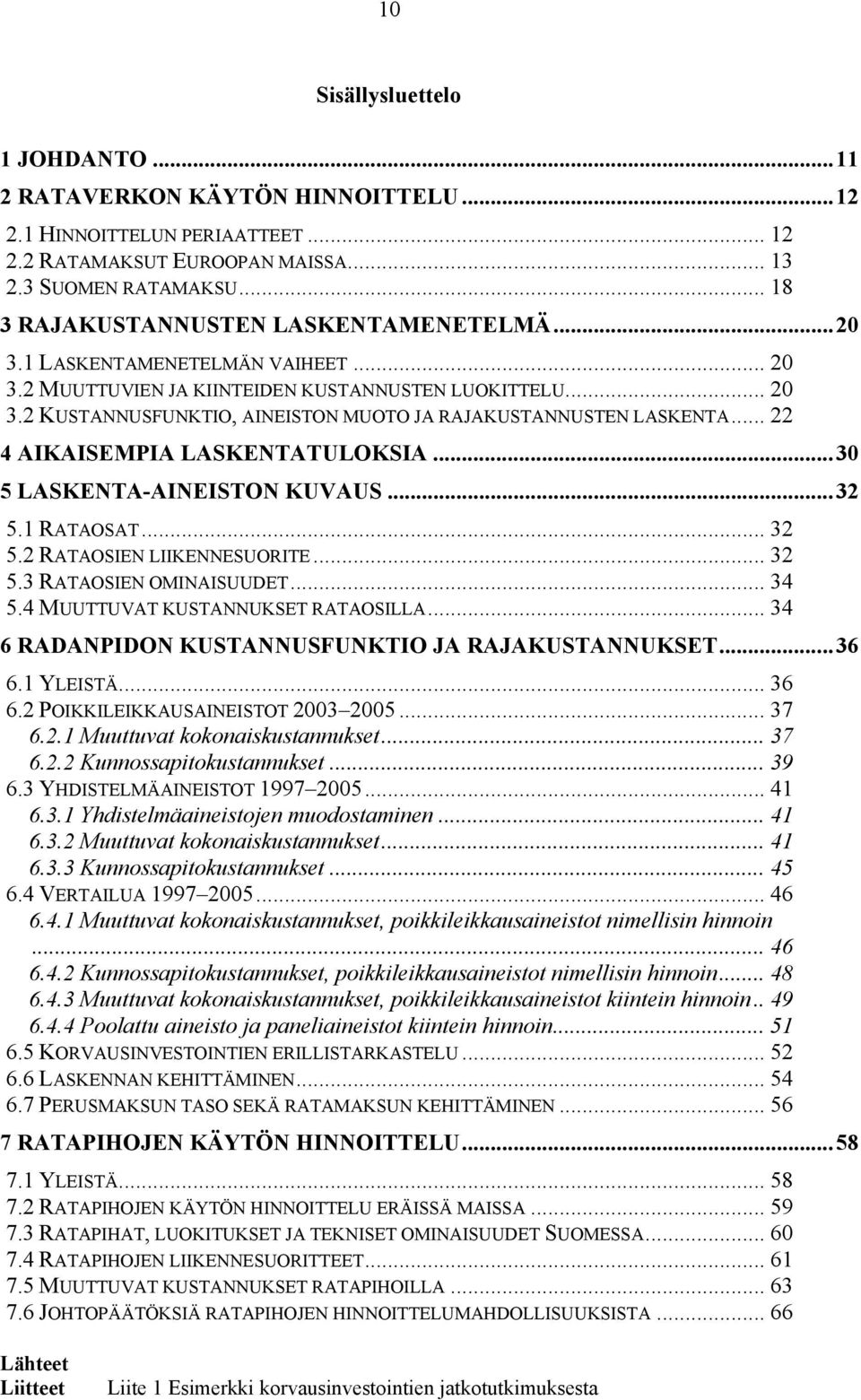 .. 22 4 AIKAISEMPIA LASKENTATULOKSIA...30 5 LASKENTA-AINEISTON KUVAUS...32 5.1 RATAOSAT... 32 5.2 RATAOSIEN LIIKENNESUORITE... 32 5.3 RATAOSIEN OMINAISUUDET... 34 5.