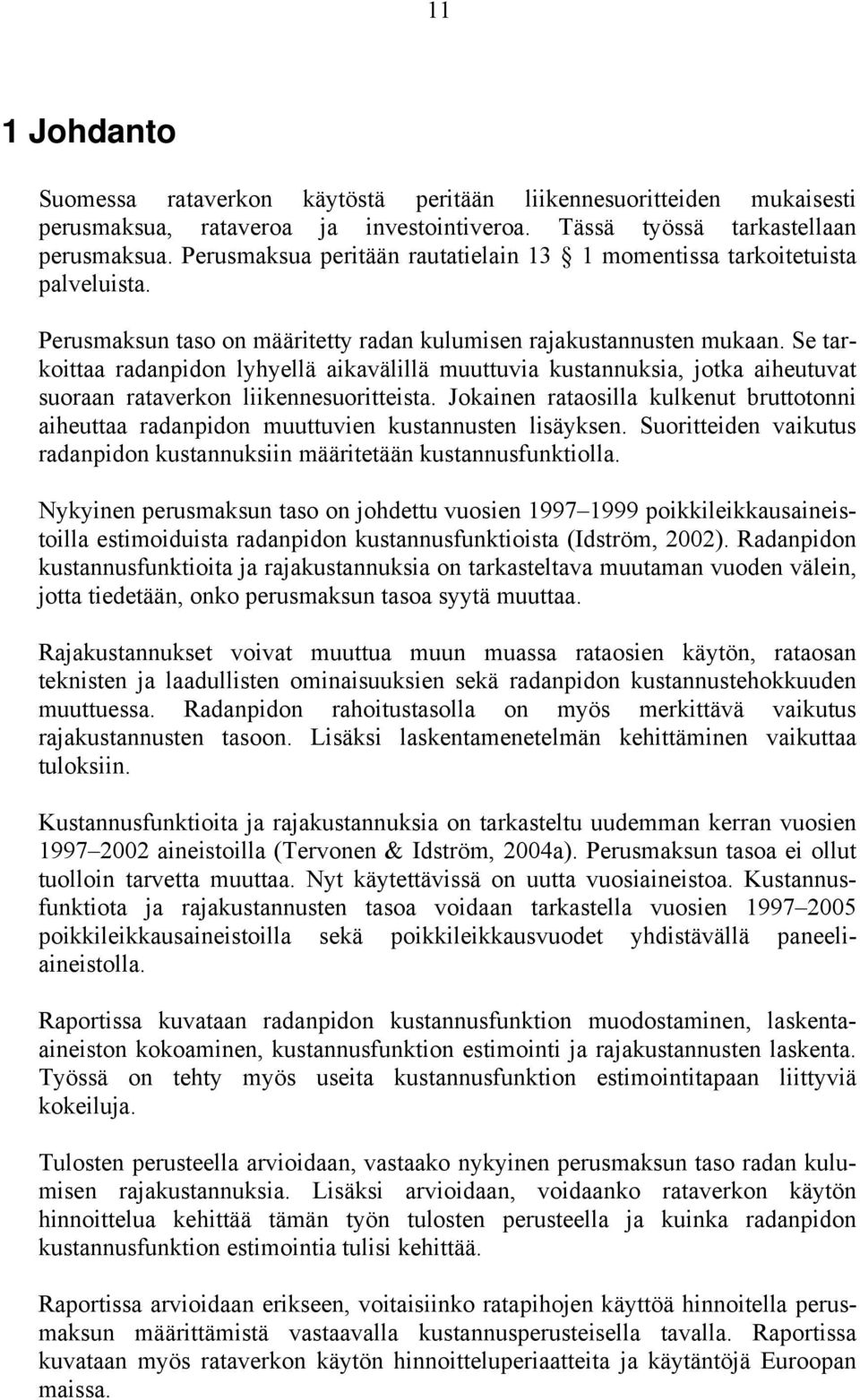 Se tarkotaa radanpidon lyhyellä aikavälillä muuttuvia kustannuksia, jotka aiheutuvat suoraan rataverkon liikennesuorteista.