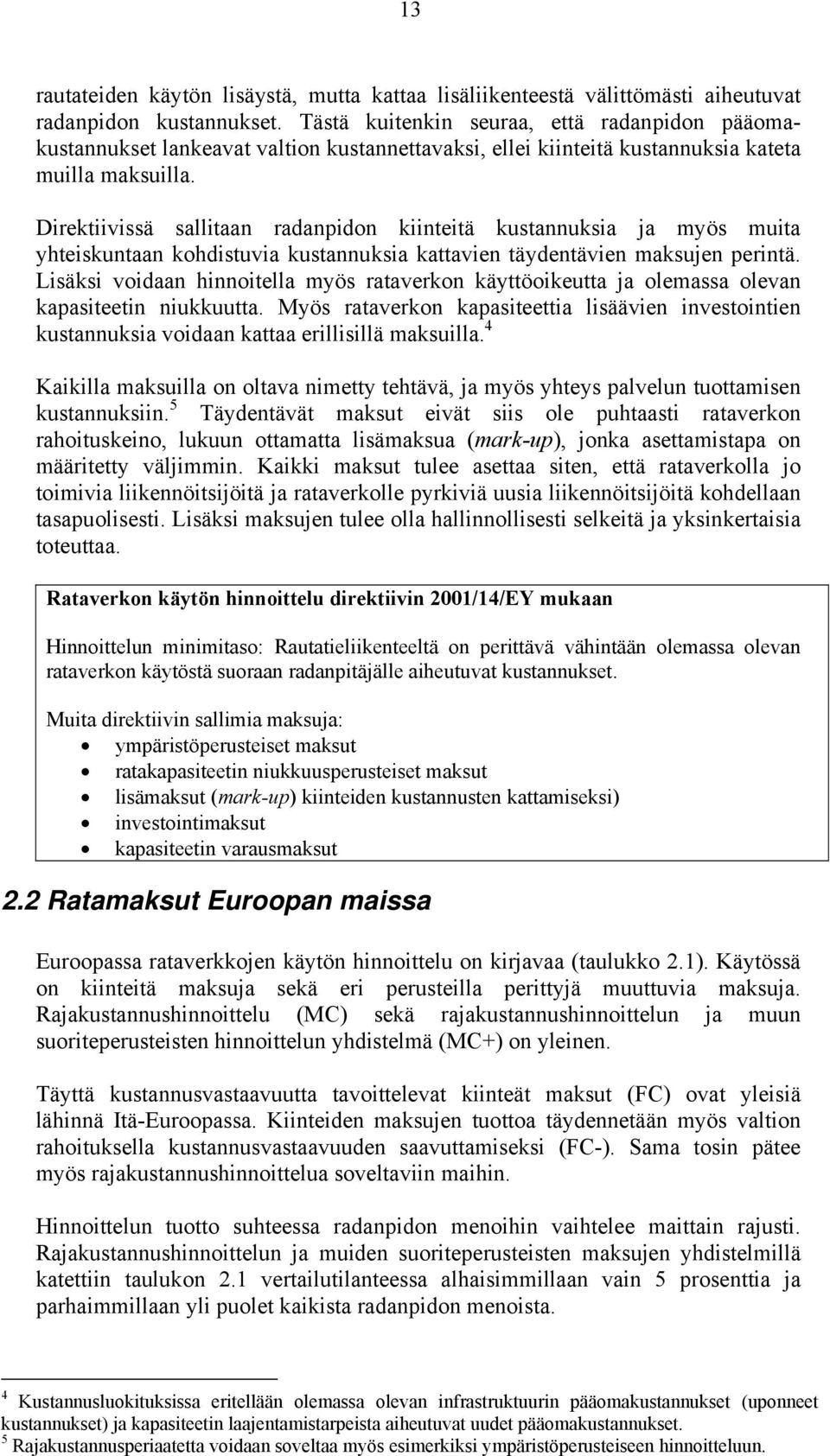 Direktiivissä sallaan radanpidon kiinteä kustannuksia ja myös mua yhteiskuntaan kohdistuvia kustannuksia kattavien täydentävien maksujen perintä.