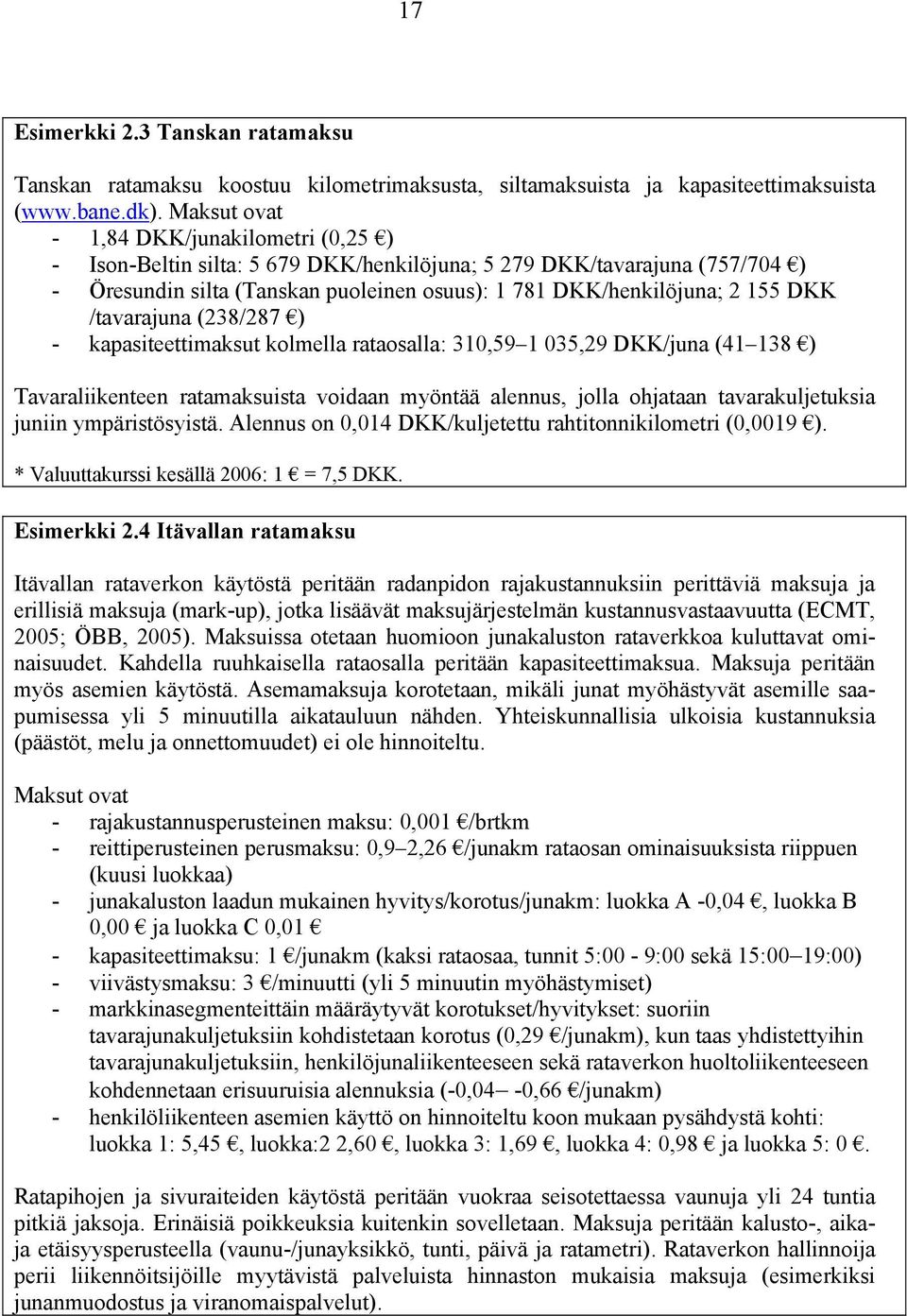 /tavarajuna (238/287 ) - kapaseettimaksut kolmella rataosalla: 310,59 1 035,29 DKK/juna (41 138 ) Tavaraliikenteen ratamaksuista voidaan myöntää alennus, jolla ohjataan tavarakuljetuksia juniin