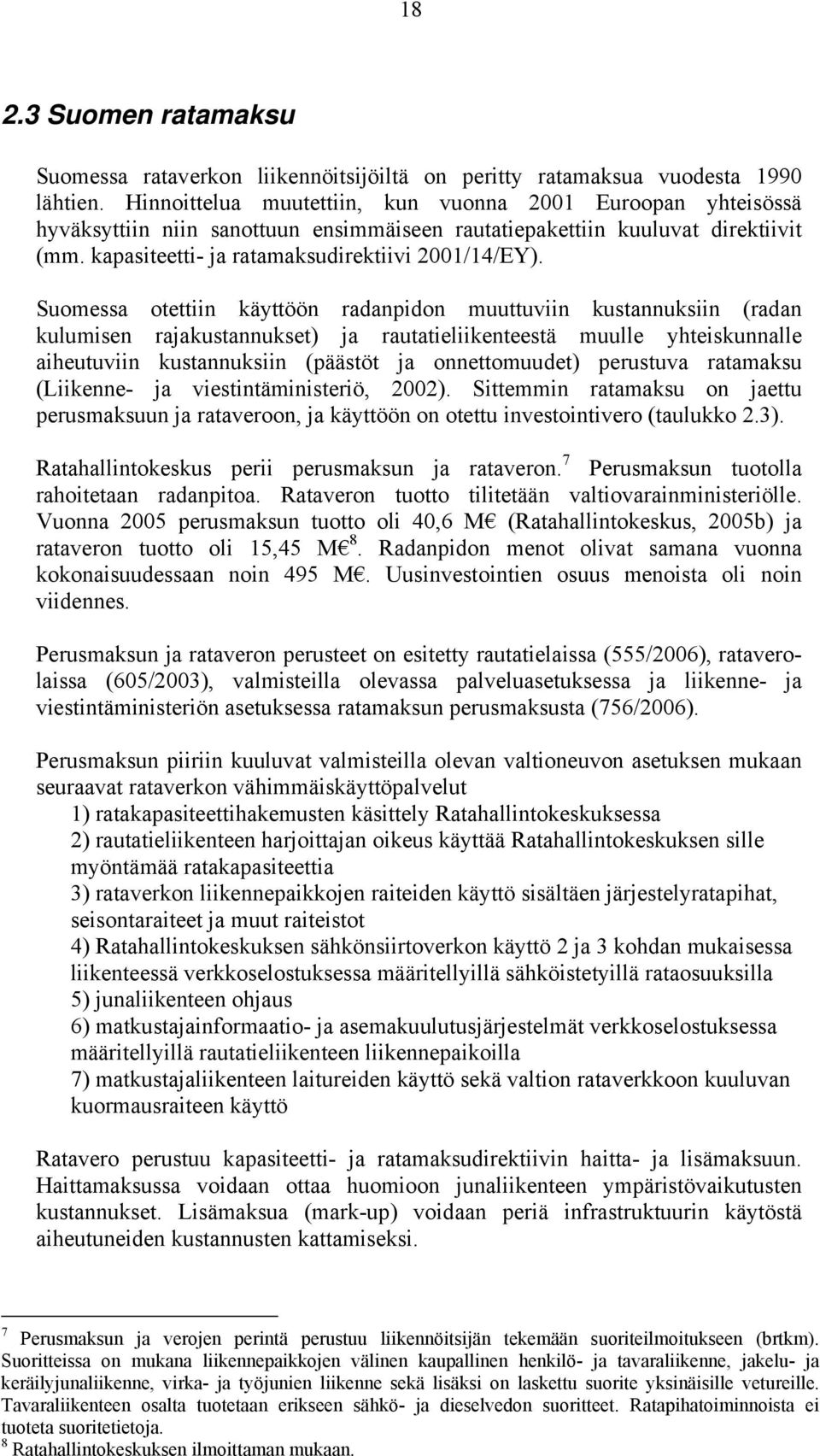 Suomessa otettiin käyttöön radanpidon muuttuviin kustannuksiin (radan kulumisen rajakustannukset) ja rautatieliikenteestä muulle yhteiskunnalle aiheutuviin kustannuksiin (päästöt ja onnettomuudet)