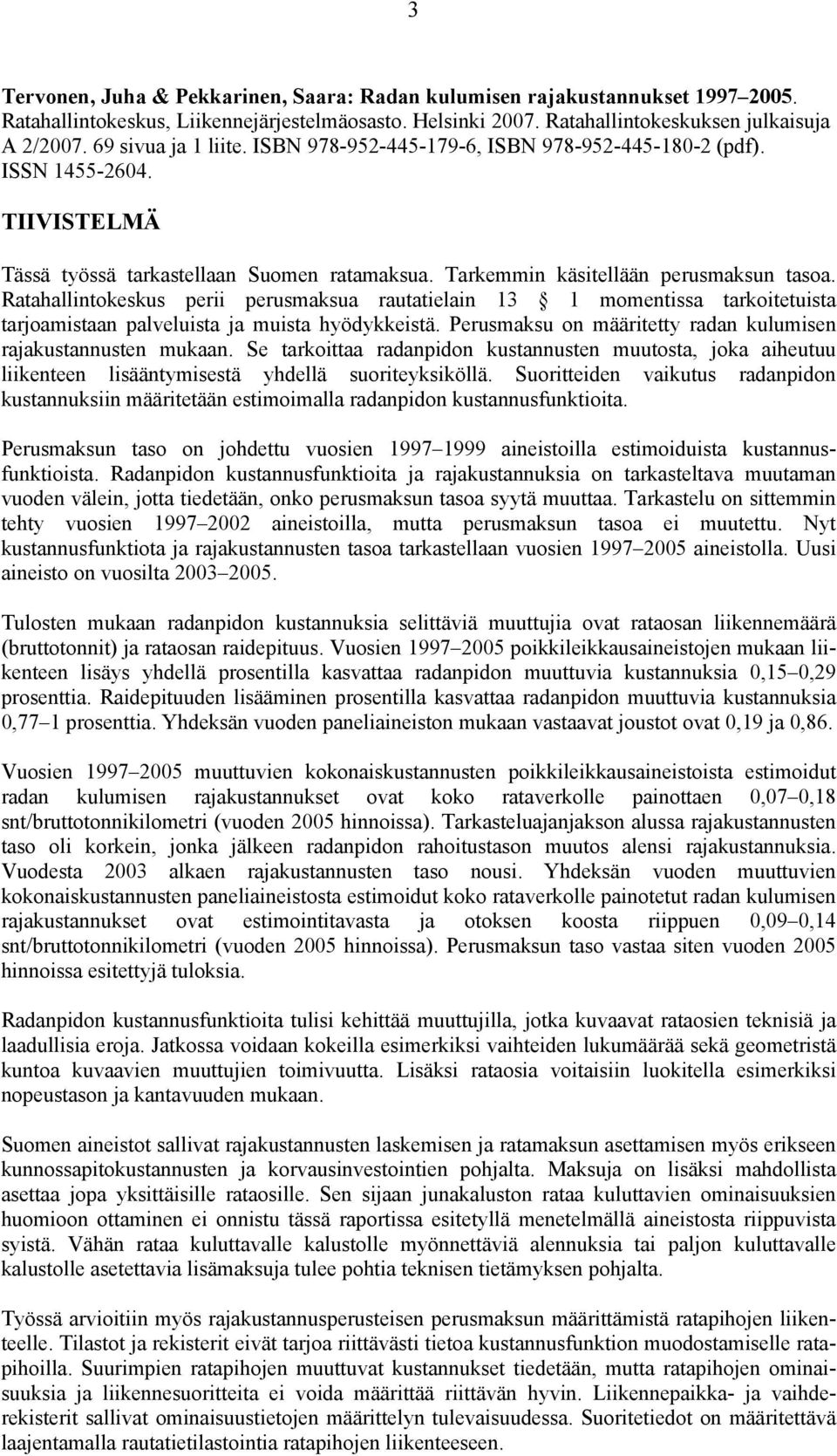 Ratahallintokeskus perii perusmaksua rautatielain 13 1 momentissa tarkoetuista tarjoamistaan palveluista ja muista hyödykkeistä. Perusmaksu on määretty radan kulumisen rajakustannusten mukaan.