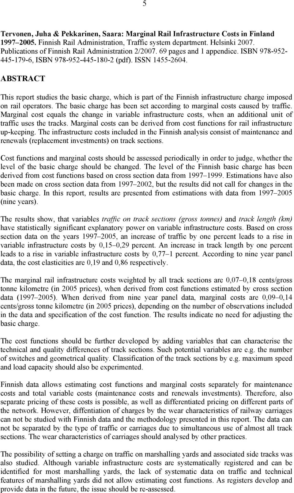 ABSTRACT This report studies the basic charge, which is part of the Finnish infrastructure charge imposed on rail operators.