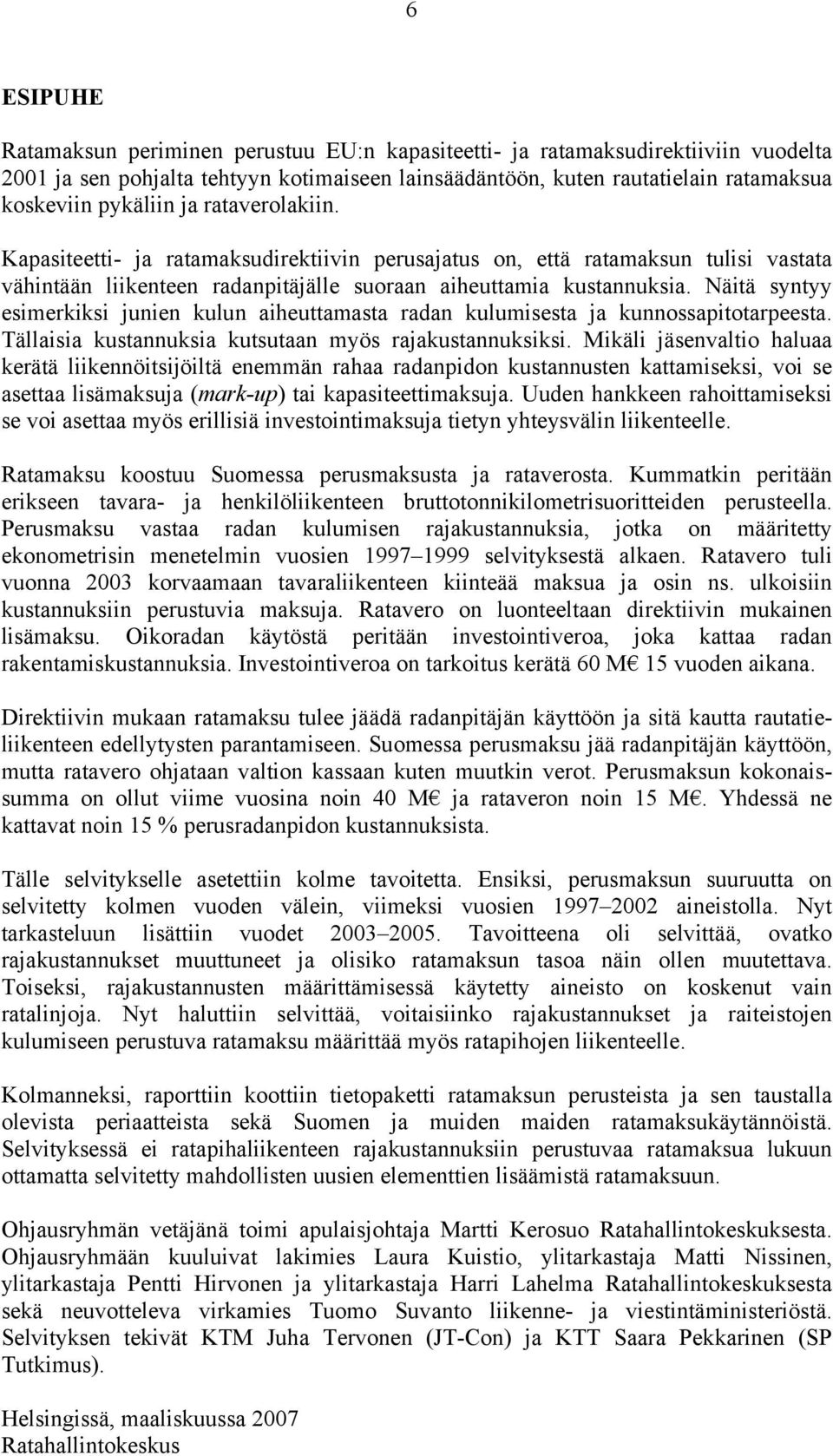 Nää syntyy esimerkiksi junien kulun aiheuttamasta radan kulumisesta ja kunnossapotarpeesta. Tällaisia kustannuksia kutsutaan myös rajakustannuksiksi.