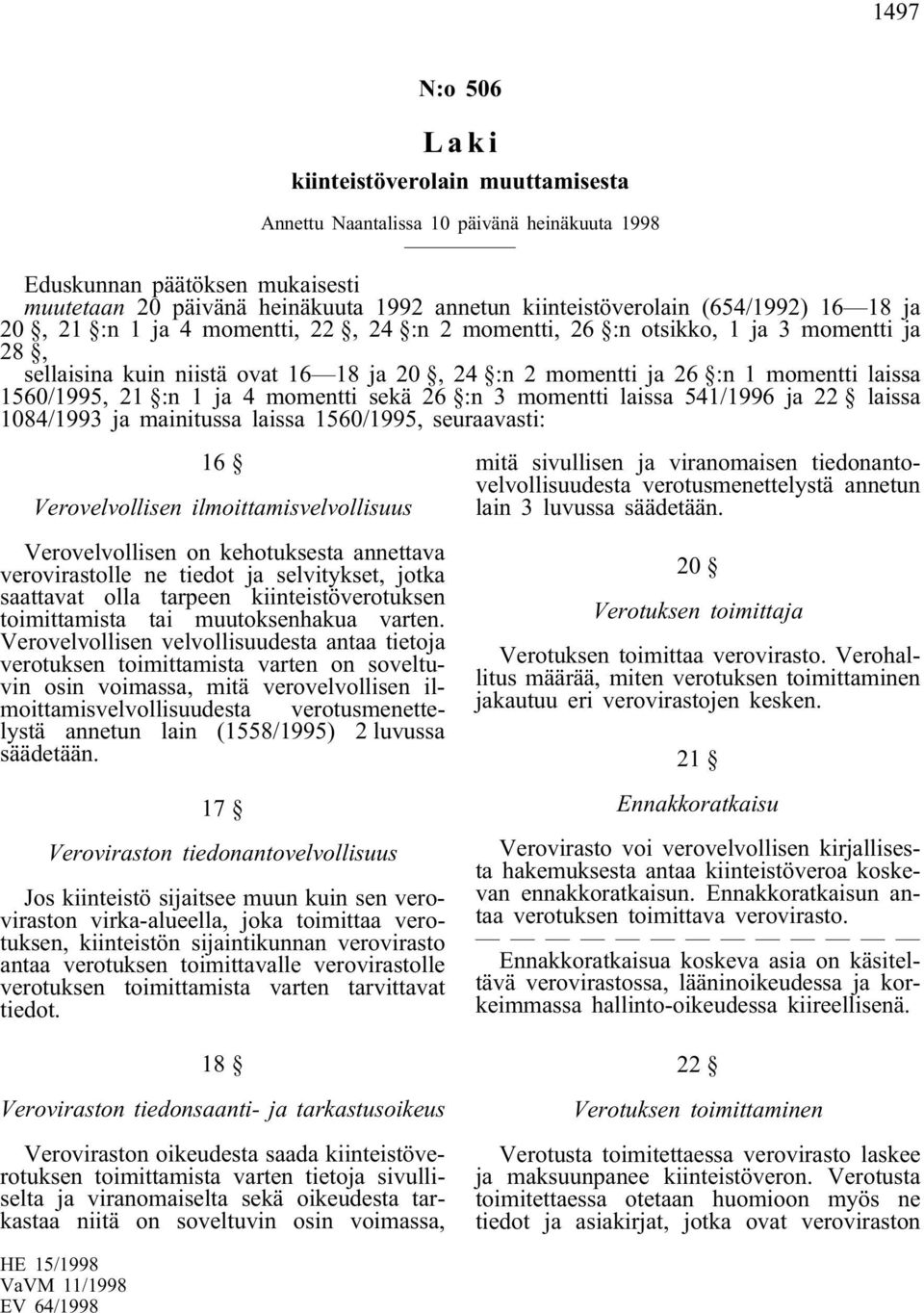 1560/1995, 21 :n 1 ja 4 momentti sekä 26 :n 3 momentti laissa 541/1996 ja 22 laissa 1084/1993 ja mainitussa laissa 1560/1995, seuraavasti: 16 Verovelvollisen ilmoittamisvelvollisuus Verovelvollisen