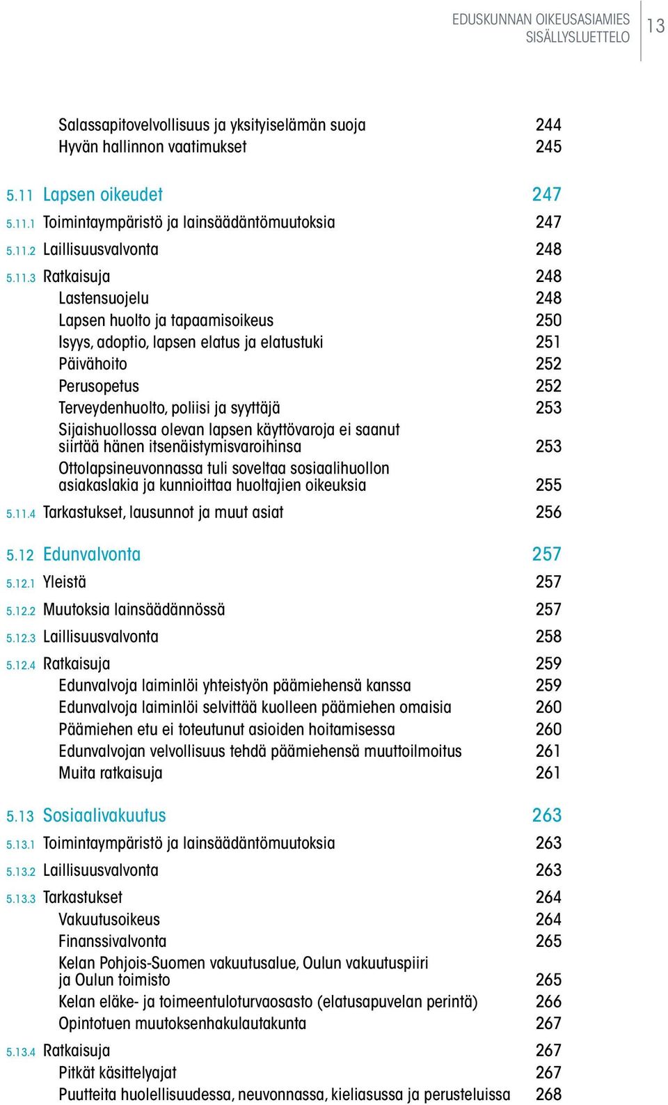 poliisi ja syyttäjä 253 Sijaishuollossa olevan lapsen käyttövaroja ei saanut siirtää hänen itsenäistymisvaroihinsa 253 Ottolapsineuvonnassa tuli soveltaa sosiaalihuollon asiakaslakia ja kunnioittaa