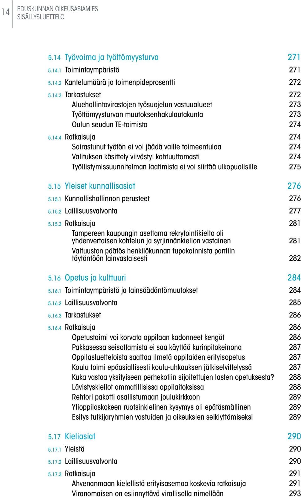 15 Yleiset kunnallisasiat 276 5.15.1 Kunnallishallinnon perusteet 276 5.15.2 Laillisuusvalvonta 277 5.15.3 Ratkaisuja 281 Tampereen kaupungin asettama rekrytointikielto oli yhdenvertaisen kohtelun ja