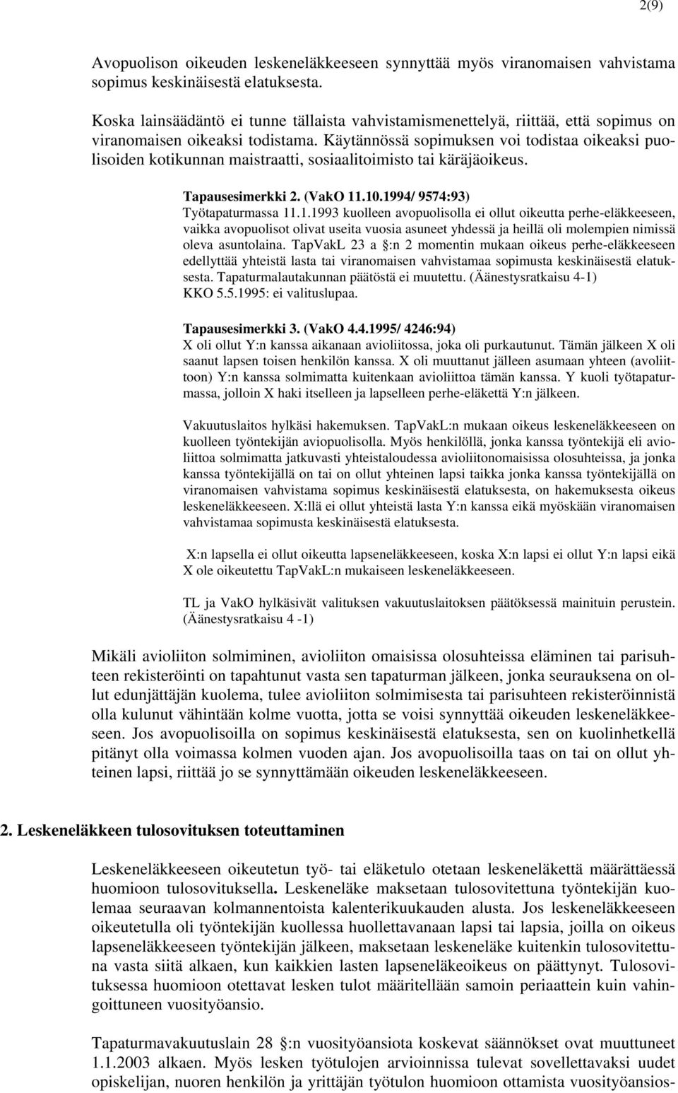 Käytännössä sopimuksen voi todistaa oikeaksi puolisoiden kotikunnan maistraatti, sosiaalitoimisto tai käräjäoikeus. Tapausesimerkki 2. (VakO 11