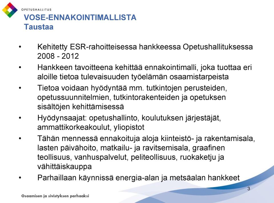 tutkintojen perusteiden, opetussuunnitelmien, tutkintorakenteiden ja opetuksen sisältöjen kehittämisessä Hyödynsaajat: opetushallinto, koulutuksen järjestäjät,