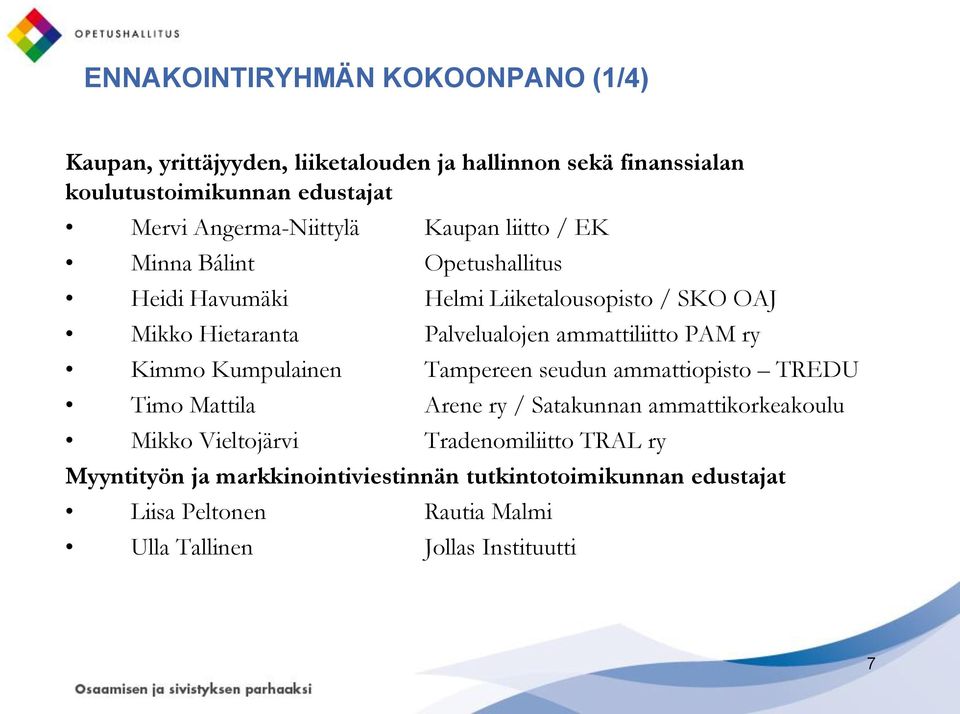 ammattiliitto PAM ry Kimmo Kumpulainen Tampereen seudun ammattiopisto TREDU Timo Mattila Arene ry / Satakunnan ammattikorkeakoulu Mikko