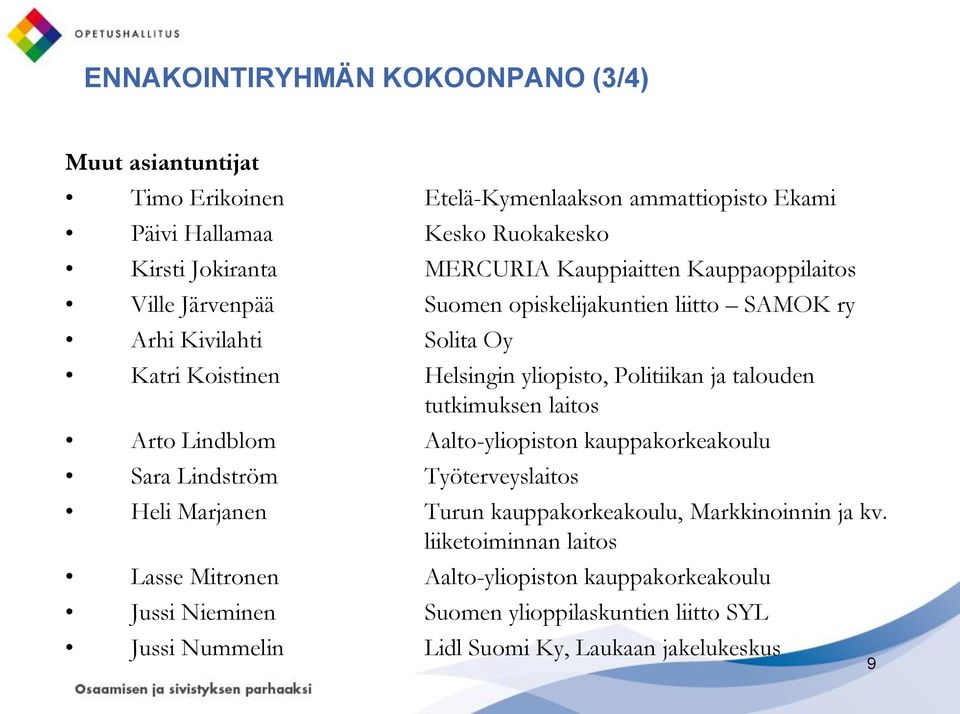 talouden tutkimuksen laitos Arto Lindblom Aalto-yliopiston kauppakorkeakoulu Sara Lindström Työterveyslaitos Heli Marjanen Turun kauppakorkeakoulu, Markkinoinnin ja kv.