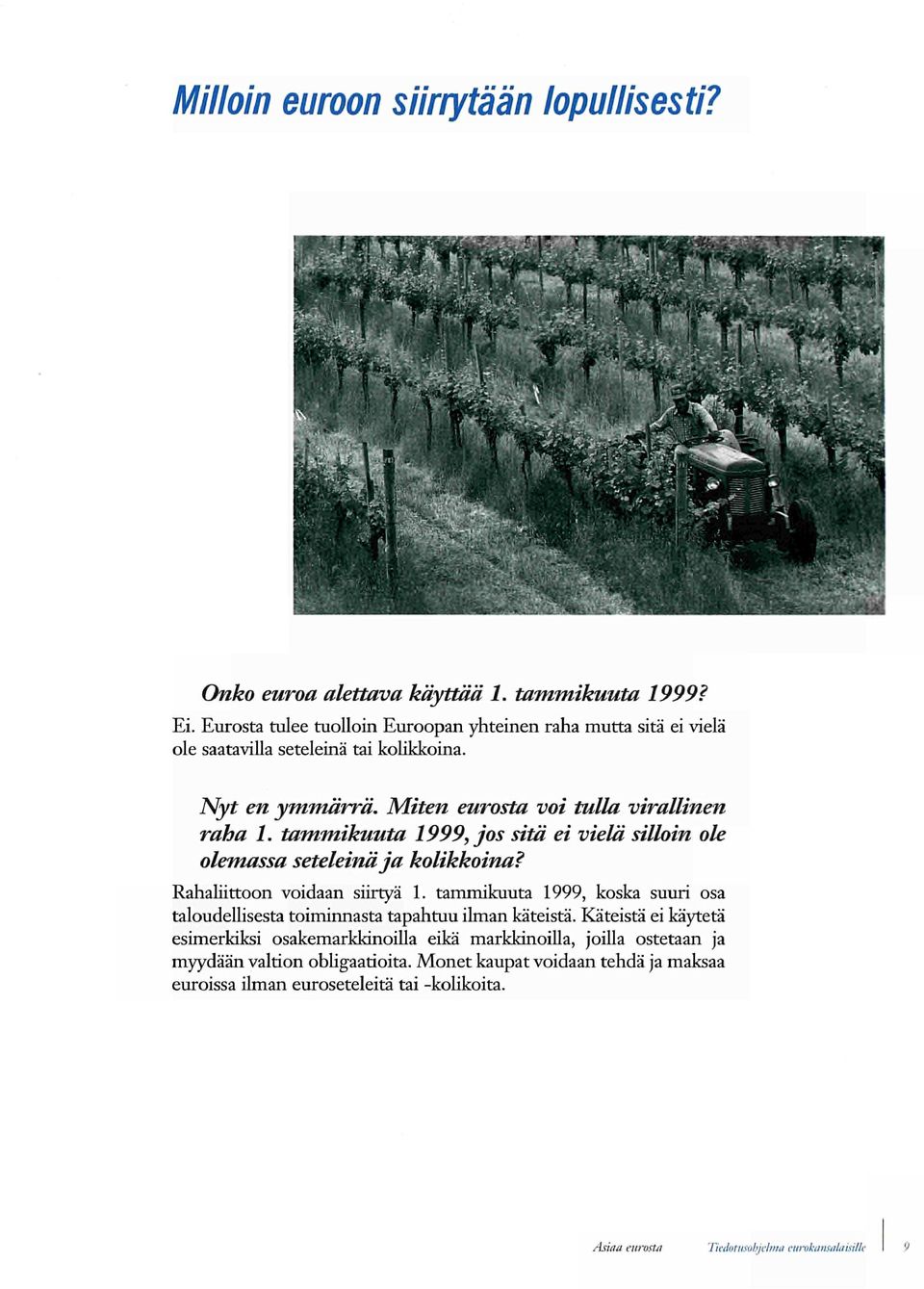 tammikuuta 1999, jos sitä ei vielä niloin ole olemassa seteleinä ja kolikkoina? Rahaliittoon voidaan siirtyä 1.