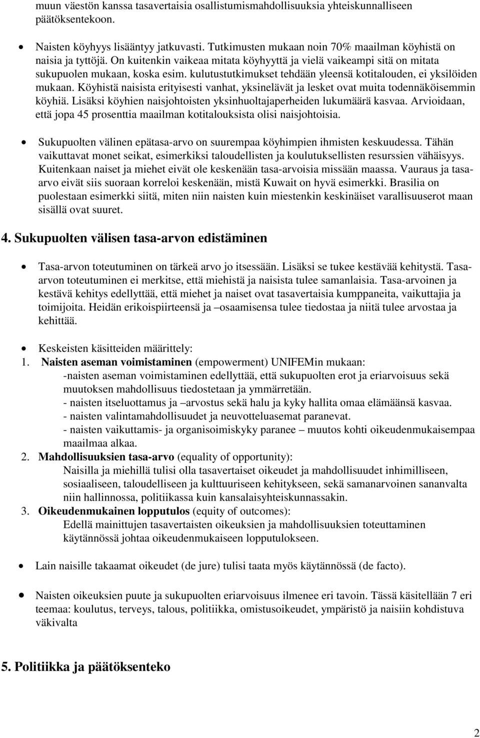 kulutustutkimukset tehdään yleensä kotitalouden, ei yksilöiden mukaan. Köyhistä naisista erityisesti vanhat, yksinelävät ja lesket ovat muita todennäköisemmin köyhiä.