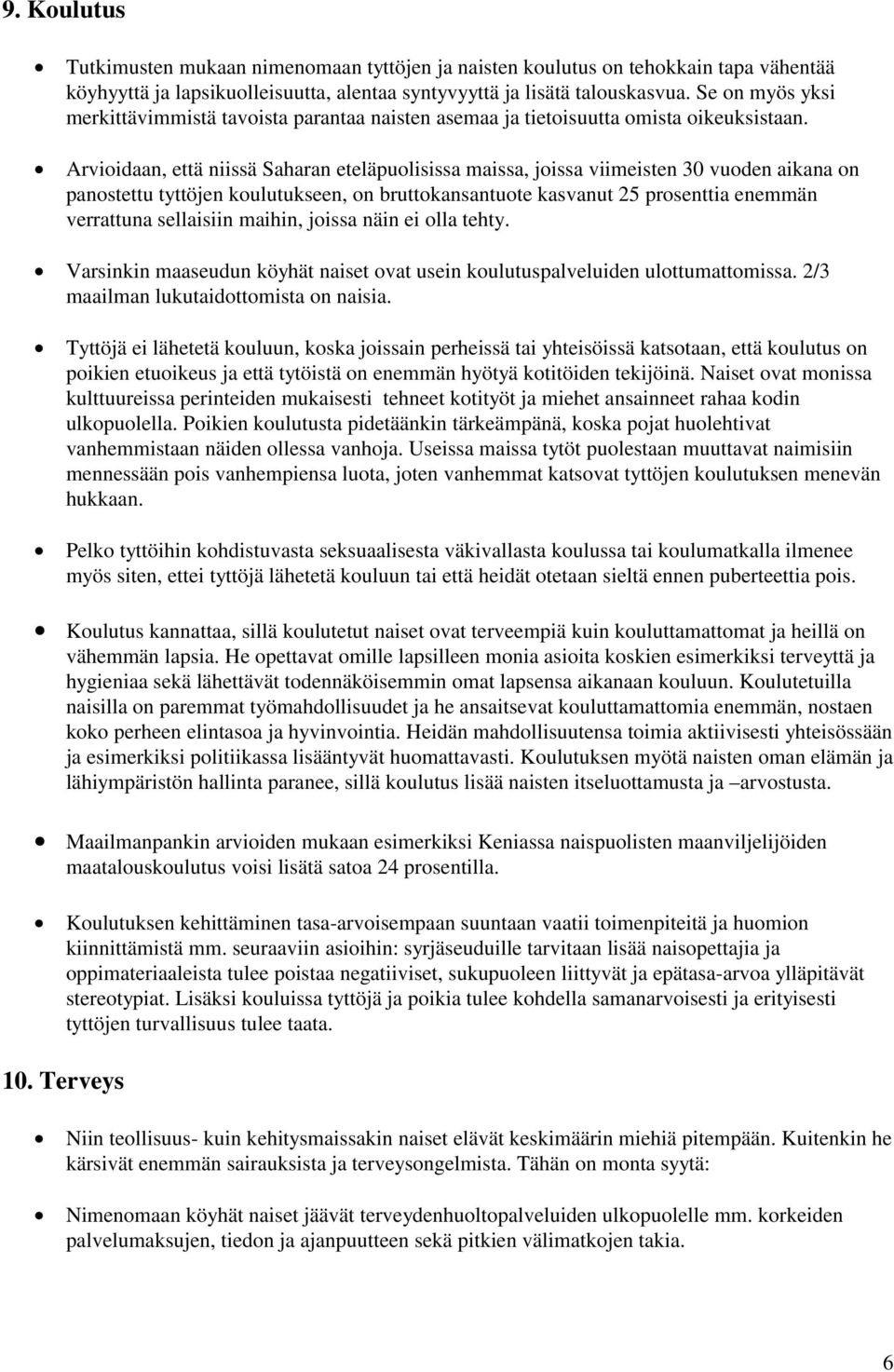 Arvioidaan, että niissä Saharan eteläpuolisissa maissa, joissa viimeisten 30 vuoden aikana on panostettu tyttöjen koulutukseen, on bruttokansantuote kasvanut 25 prosenttia enemmän verrattuna