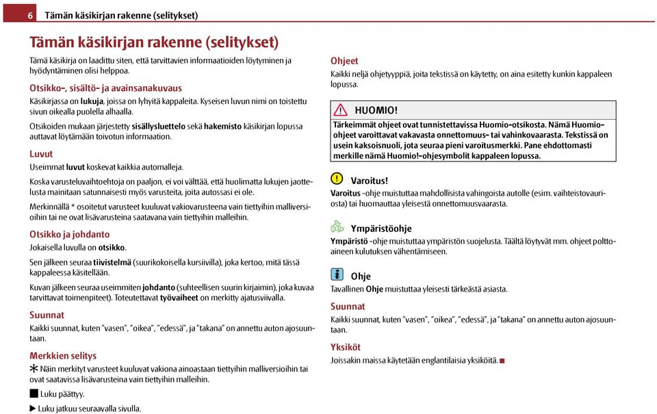 Otsikoiden mukaan järjestetty sisällysluettelo sekä hakemisto käsikirjan lopussa auttavat löytämään toivotun informaation. Luvut Useimmat luvut koskevat kaikkia automalleja.