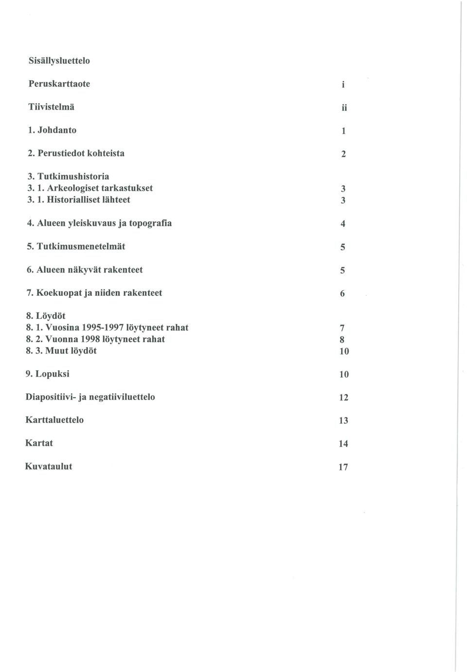 Koekuopat ja niiden rakenteet 8. Löydöt 8. 1. Vuosina 1995-1997 löytyneet rahat 8. 2. Vuonna 1998 löytyneet rahat 8. 3.