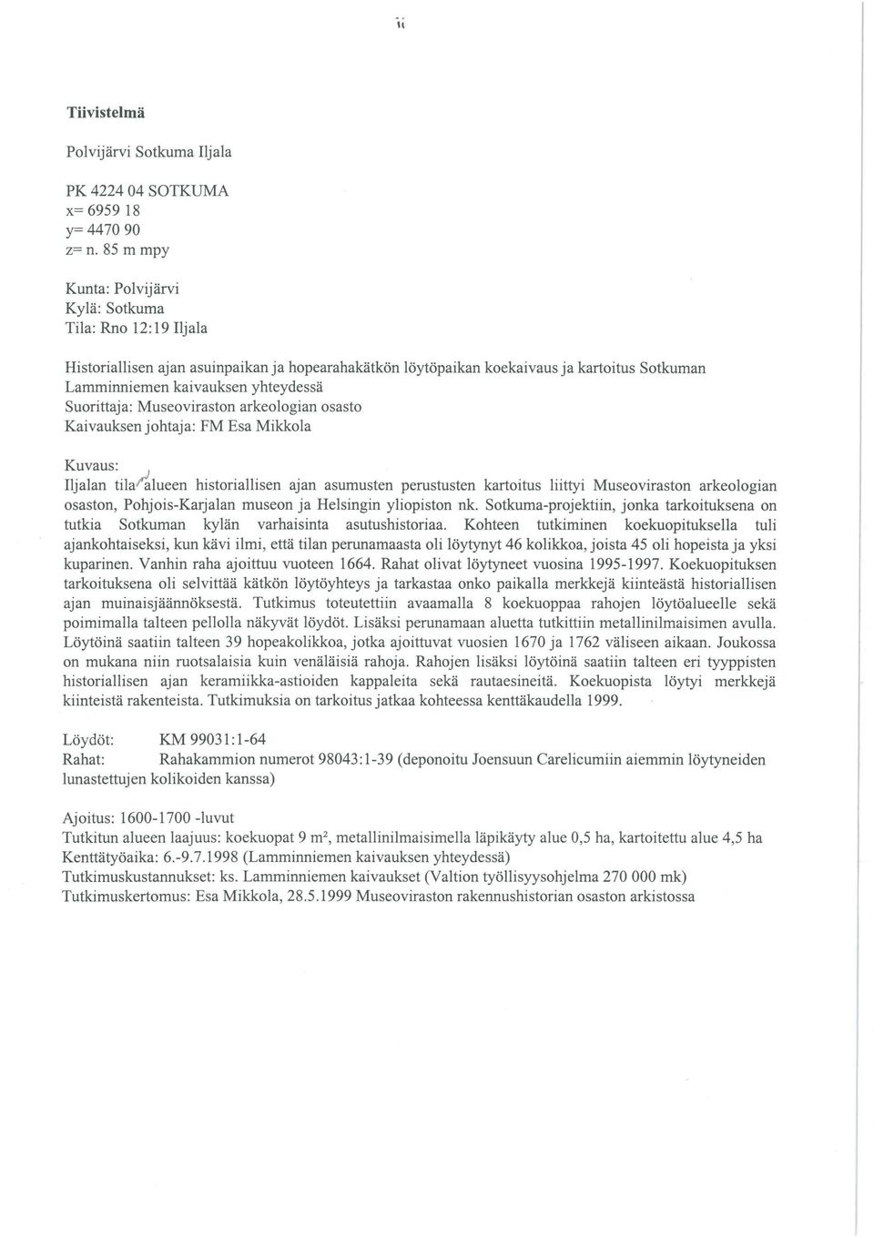 Suorittaja: Museoviraston arkeologian osasto Kaivauksen johtaja: FM Esa Mikkola Kuvaus: Iljalan tila~lueen historiallisen ajan asumusten perustusten kartoitus liittyi Museoviraston arkeologian