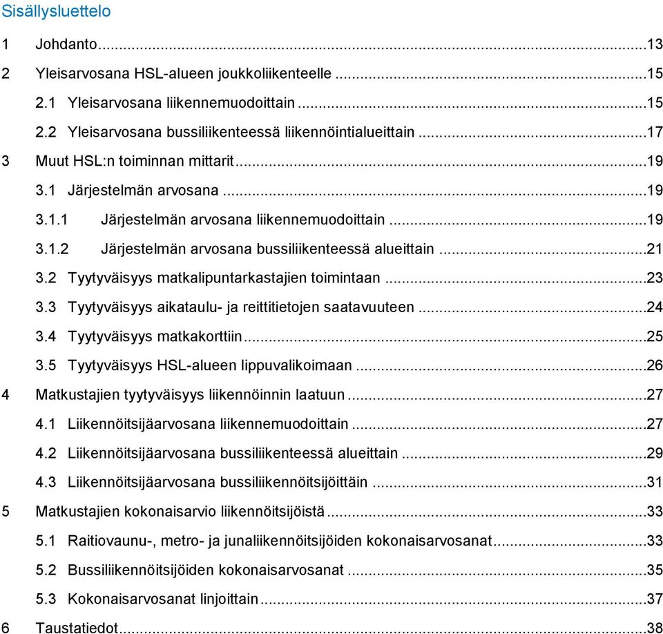 2 Tyytyväisyys matkalipuntarkastajien toimintaan...23 3.3 Tyytyväisyys aikataulu- ja reittitietojen saatavuuteen...2 3. Tyytyväisyys matkakorttiin...25 3.5 Tyytyväisyys HSL-alueen lippuvalikoimaan.