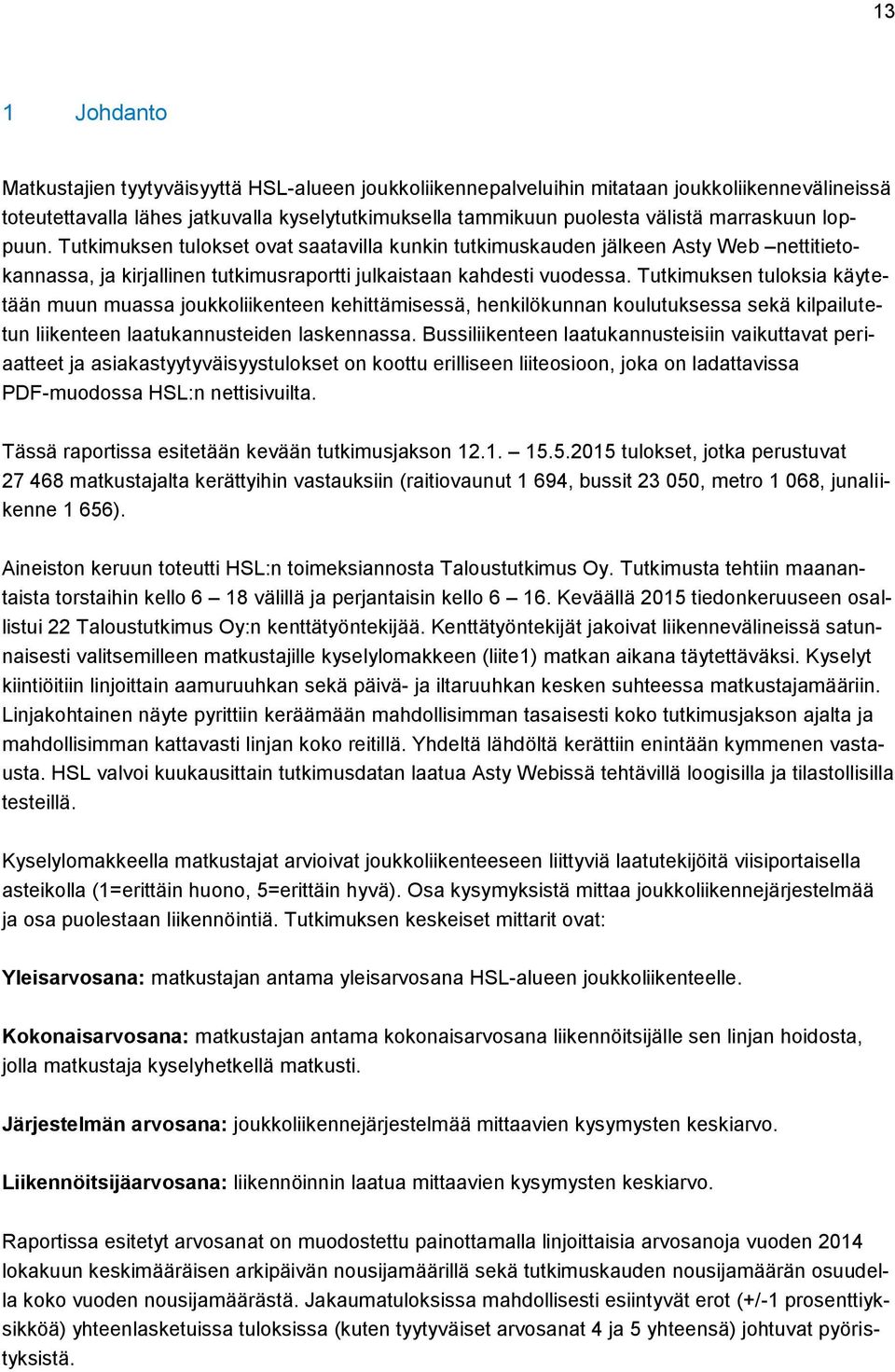 Tutkimuksen tuloksia käytetään muun muassa joukkoliikenteen kehittämisessä, henkilökunnan koulutuksessa sekä kilpailutetun liikenteen laatukannusteiden laskennassa.