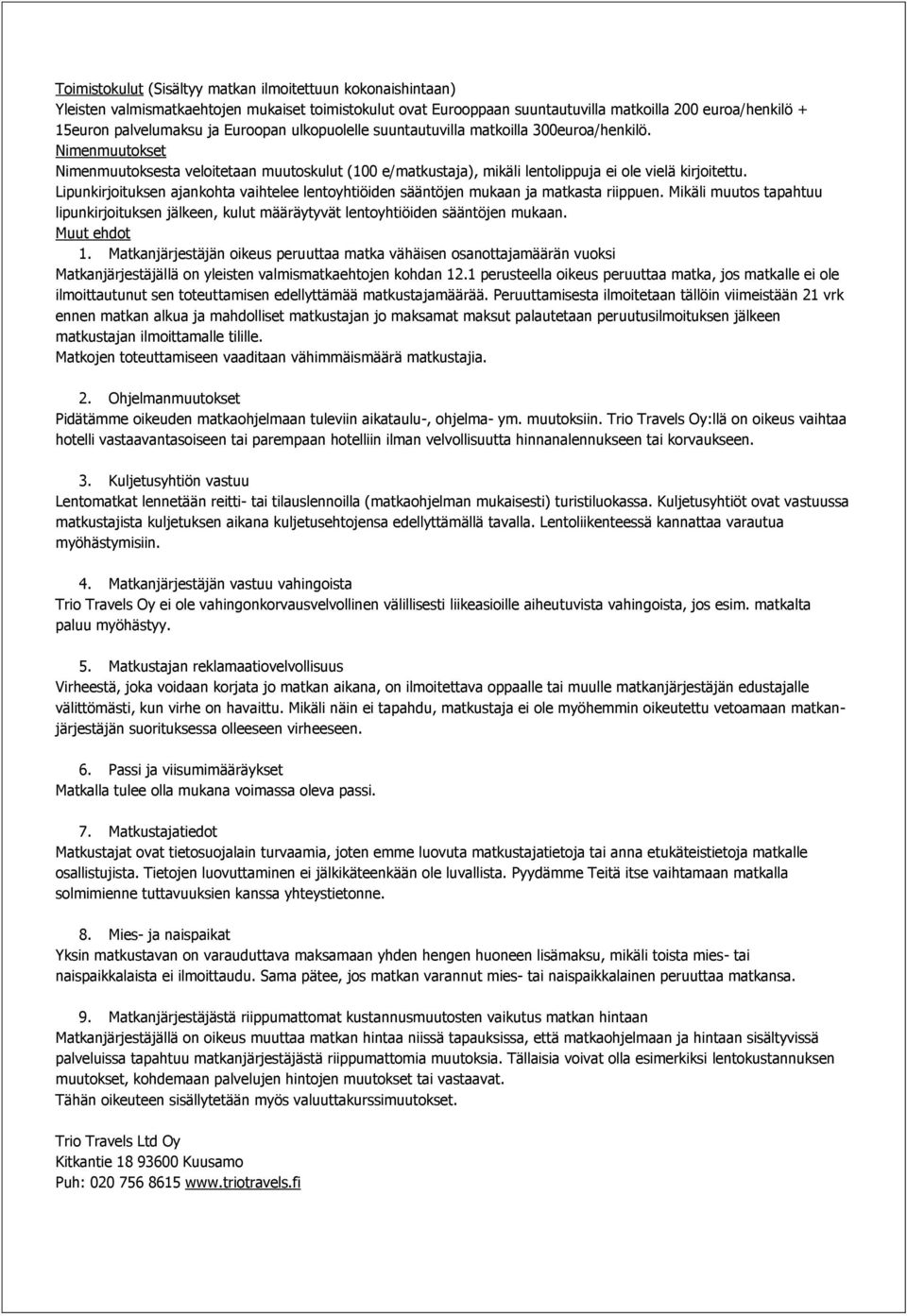 Lipunkirjoituksen ajankohta vaihtelee lentoyhtiöiden sääntöjen mukaan ja matkasta riippuen. Mikäli muutos tapahtuu lipunkirjoituksen jälkeen, kulut määräytyvät lentoyhtiöiden sääntöjen mukaan.