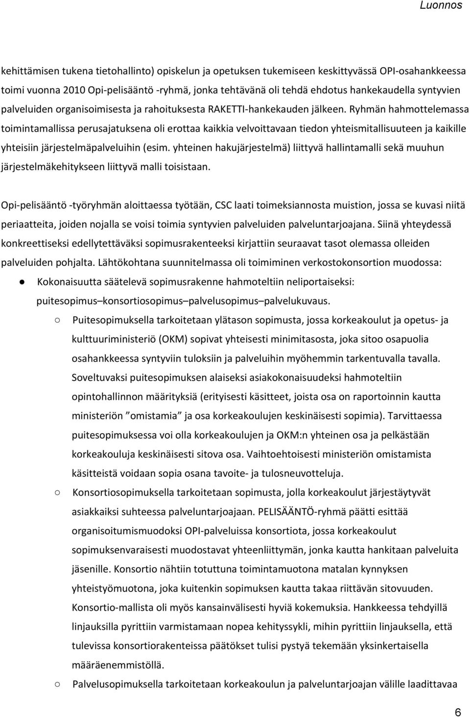 Ryhmän hahmottelemassa toimintamallissa perusajatuksena oli erottaa kaikkia velvoittavaan tiedon yhteismitallisuuteen ja kaikille yhteisiin järjestelmäpalveluihin (esim.