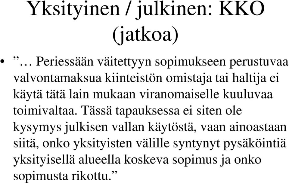 Tässä tapauksessa ei siten ole kysymys julkisen vallan käytöstä, vaan ainoastaan siitä, onko