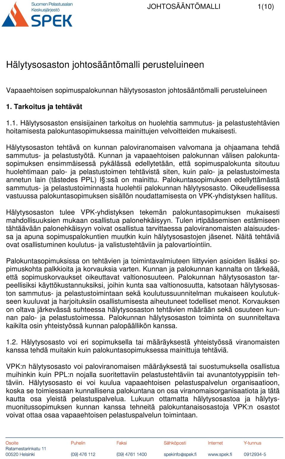 Kunnan ja vapaaehtoisen palokunnan välisen palokuntasopimuksen ensimmäisessä pykälässä edellytetään, että sopimuspalokunta sitoutuu huolehtimaan palo- ja pelastustoimen tehtävistä siten, kuin palo-