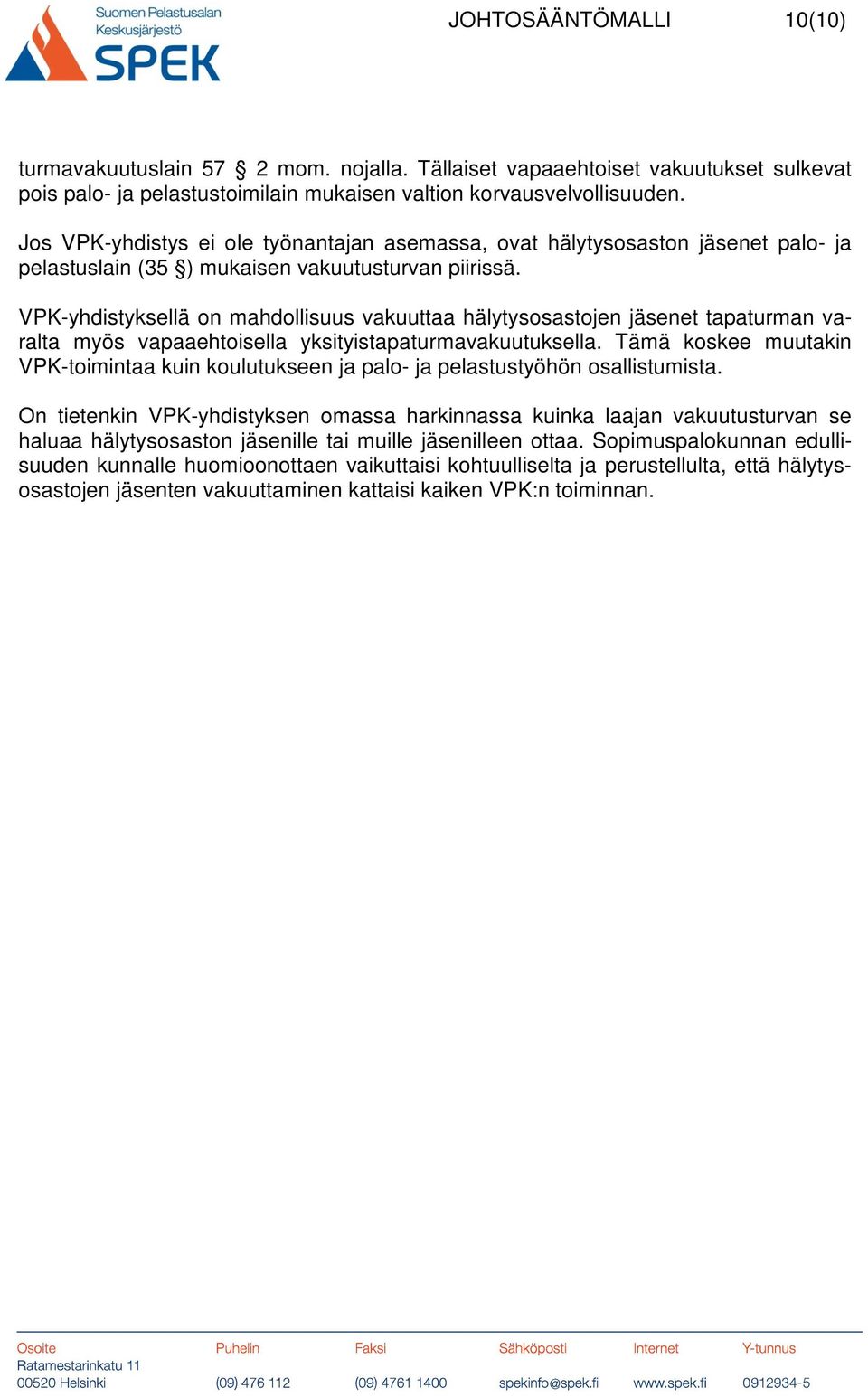 VPK-yhdistyksellä on mahdollisuus vakuuttaa hälytysosastojen jäsenet tapaturman varalta myös vapaaehtoisella yksityistapaturmavakuutuksella.