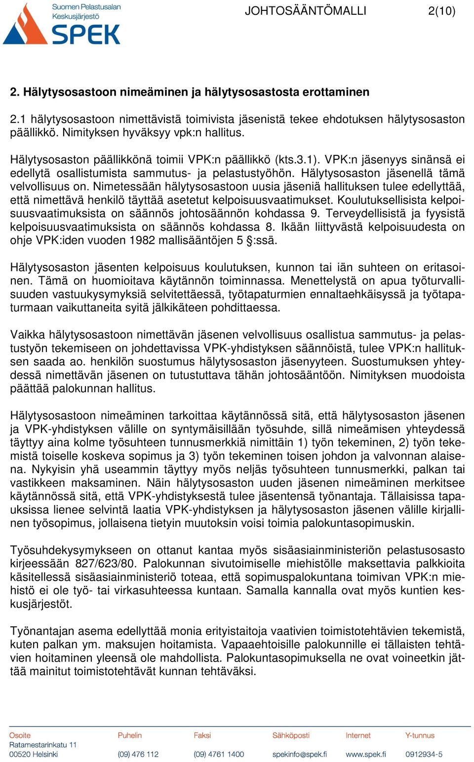 Hälytysosaston jäsenellä tämä velvollisuus on. Nimetessään hälytysosastoon uusia jäseniä hallituksen tulee edellyttää, että nimettävä henkilö täyttää asetetut kelpoisuusvaatimukset.