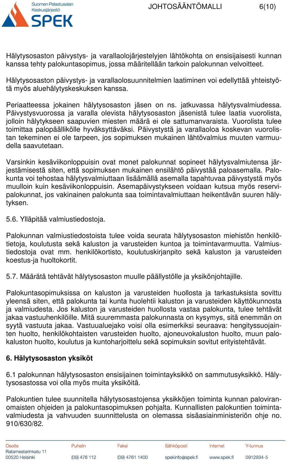 jatkuvassa hälytysvalmiudessa. Päivystysvuorossa ja varalla olevista hälytysosaston jäsenistä tulee laatia vuorolista, jolloin hälytykseen saapuvien miesten määrä ei ole sattumanvaraista.