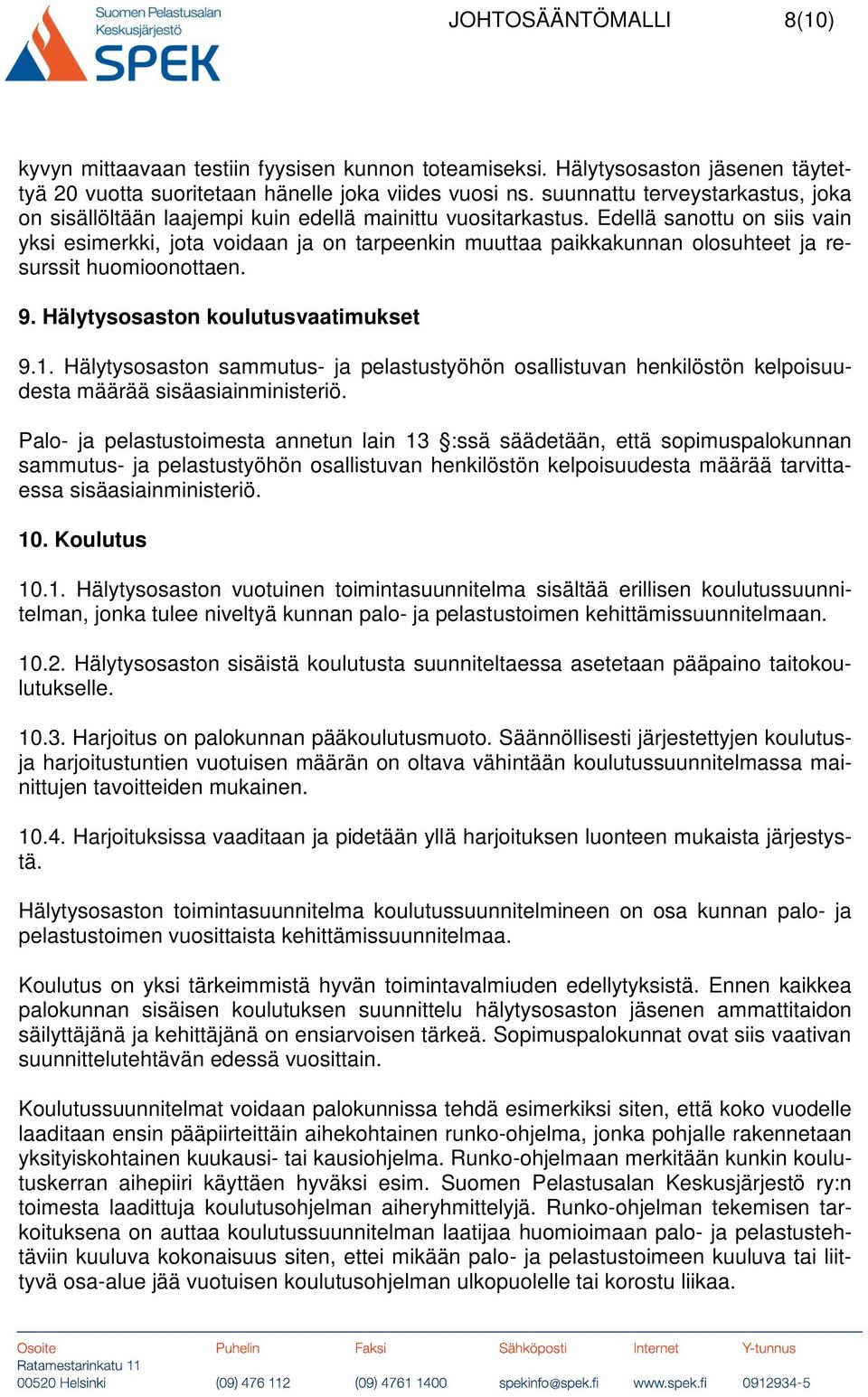 Edellä sanottu on siis vain yksi esimerkki, jota voidaan ja on tarpeenkin muuttaa paikkakunnan olosuhteet ja resurssit huomioonottaen. 9. Hälytysosaston koulutusvaatimukset 9.1.