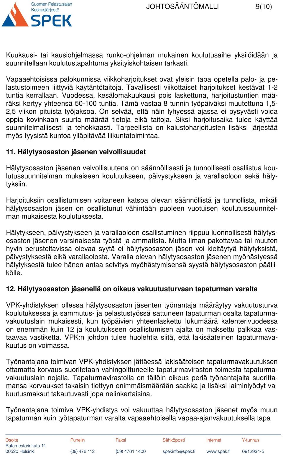 Vuodessa, kesälomakuukausi pois laskettuna, harjoitustuntien määräksi kertyy yhteensä 50-100 tuntia. Tämä vastaa 8 tunnin työpäiväksi muutettuna 1,5-2,5 viikon pituista työjaksoa.