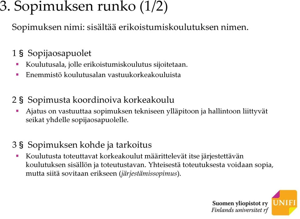 Enemmistö koulutusalan vastuukorkeakouluista 2 Sopimusta koordinoiva korkeakoulu Ajatus on vastuuttaa sopimuksen tekniseen ylläpitoon ja