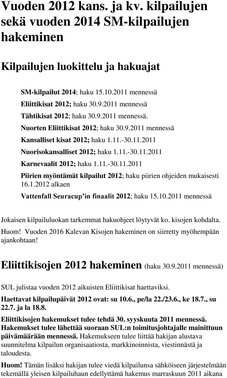 11.-30.11.2011 Piirien myöntämät kilpailut 2012; haku piirien ohjeiden mukaisesti 16.1.2012 alkaen Vattenfall Seuracup in finaalit 2012; haku 15.10.