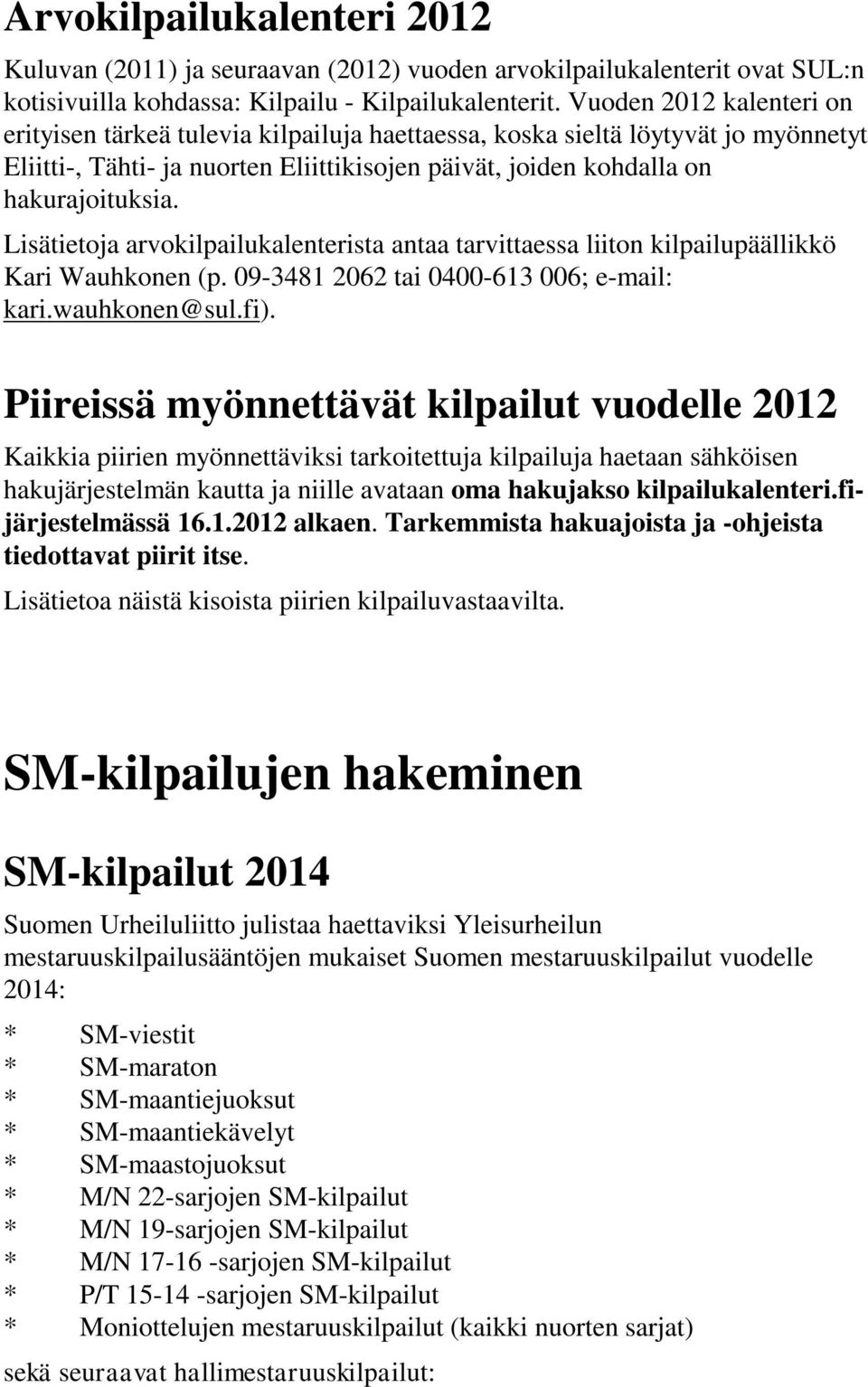 Lisätietoja arvokilpailukalenterista antaa tarvittaessa liiton kilpailupäällikkö Kari Wauhkonen (p. 09-3481 2062 tai 0400-613 006; e-mail: kari.wauhkonen@sul.fi).