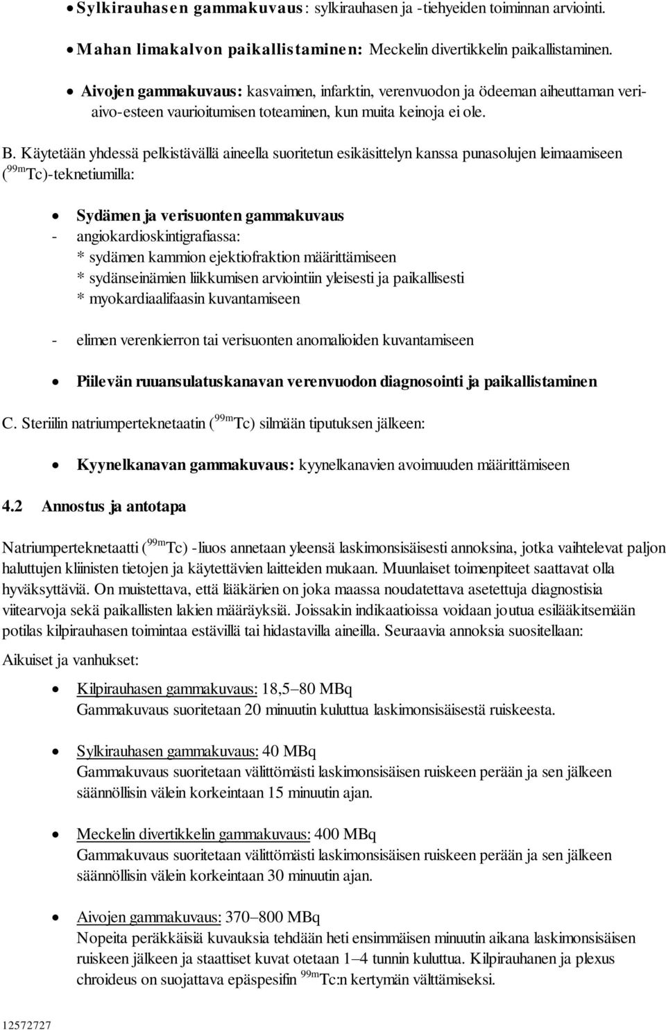 Käytetään yhdessä pelkistävällä aineella suoritetun esikäsittelyn kanssa punasolujen leimaamiseen ( 99m Tc)-teknetiumilla: Sydämen ja verisuonten gammakuvaus - angiokardioskintigrafiassa: * sydämen