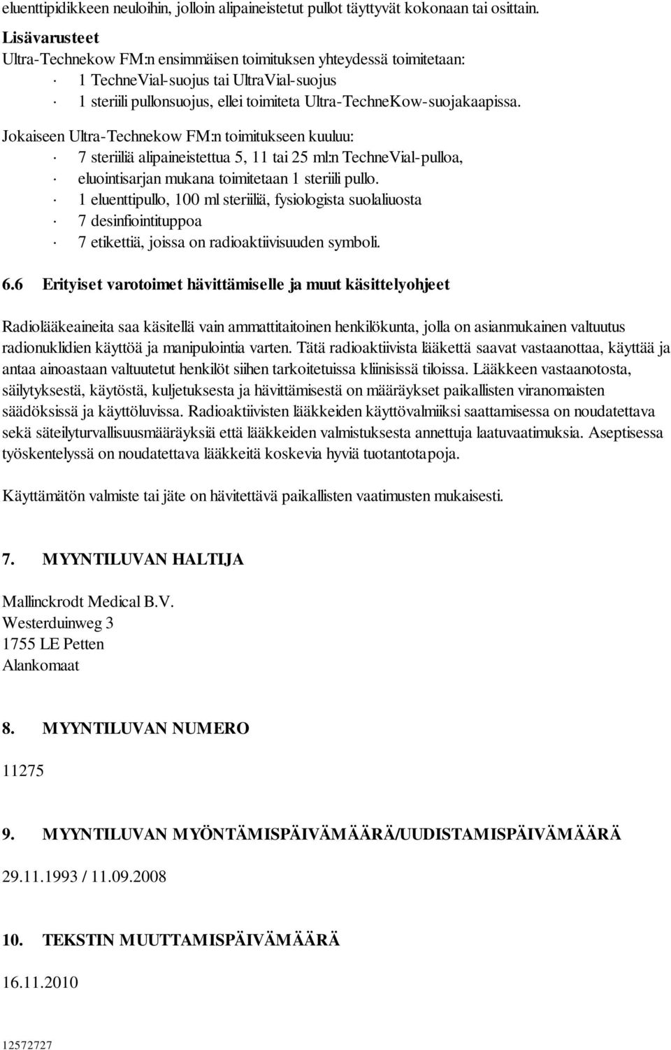 Jokaiseen Ultra-Technekow FM:n toimitukseen kuuluu: 7 steriiliä alipaineistettua 5, 11 tai 25 ml:n TechneVial-pulloa, eluointisarjan mukana toimitetaan 1 steriili pullo.