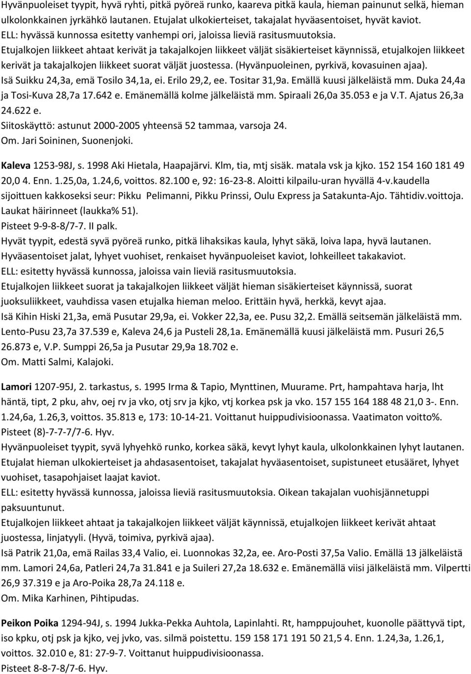 Etujalkojen liikkeet ahtaat kerivät ja takajalkojen liikkeet väljät sisäkierteiset käynnissä, etujalkojen liikkeet kerivät ja takajalkojen liikkeet suorat väljät juostessa.