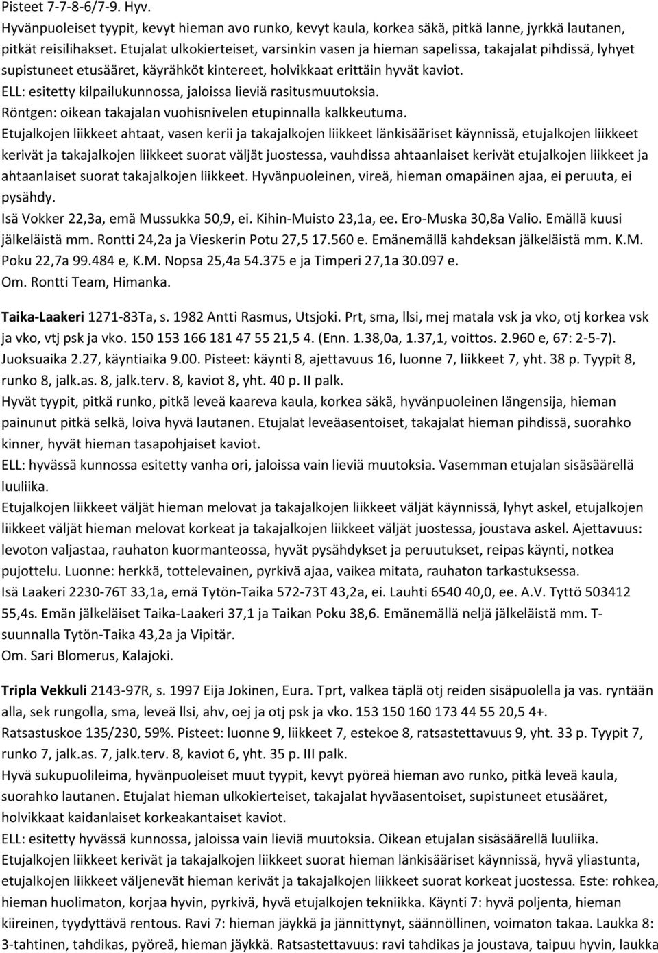 ELL: esitetty kilpailukunnossa, jaloissa lieviä rasitusmuutoksia. Röntgen: oikean takajalan vuohisnivelen etupinnalla kalkkeutuma.