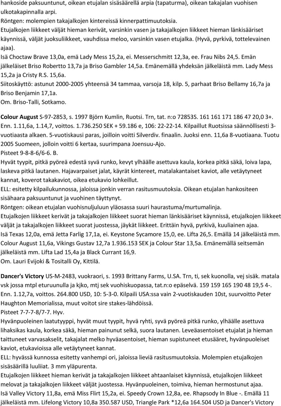 (Hyvä, pyrkivä, tottelevainen ajaa). Isä Choctaw Brave 13,0a, emä Lady Mess 15,2a, ei. Messerschmitt 12,3a, ee. Frau Nibs 24,5. Emän jälkeläiset Briso Robertto 13,7a ja Briso Gambler 14,5a.