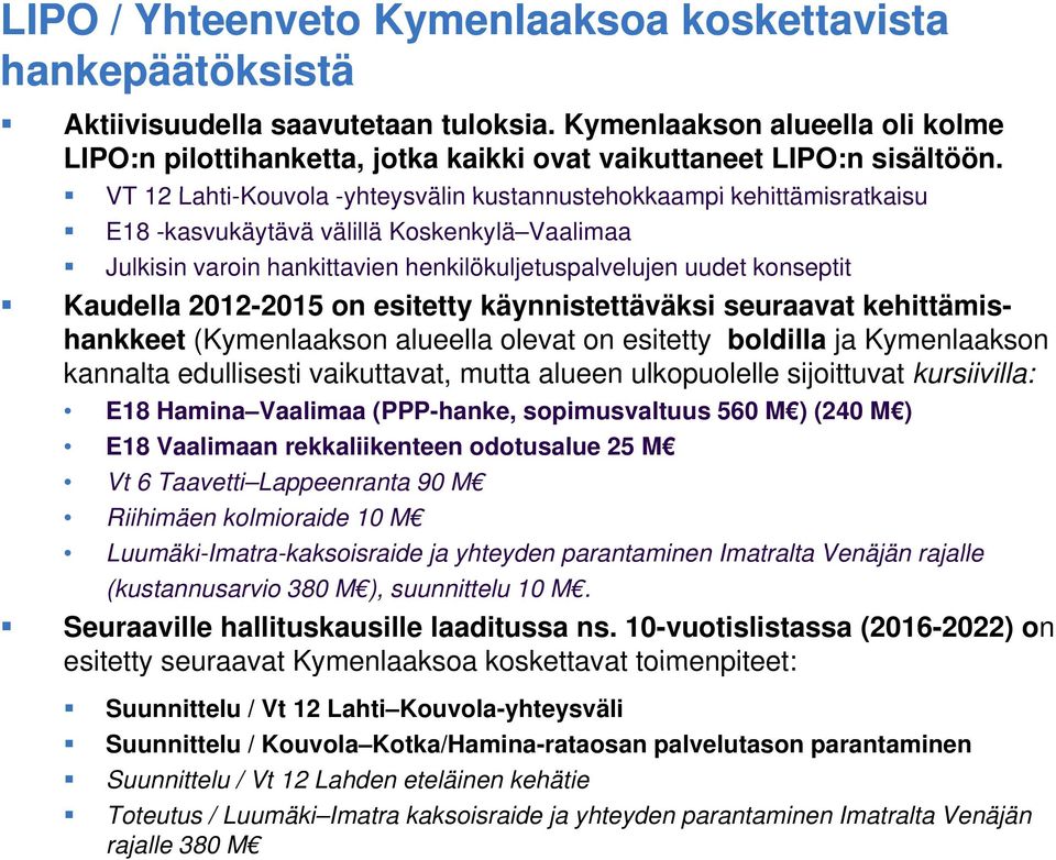 VT 12 Lahti-Kouvola -yhteysvälin kustannustehokkaampi kehittämisratkaisu E18 -kasvukäytävä välillä Koskenkylä Vaalimaa Julkisin varoin hankittavien henkilökuljetuspalvelujen uudet konseptit Kaudella