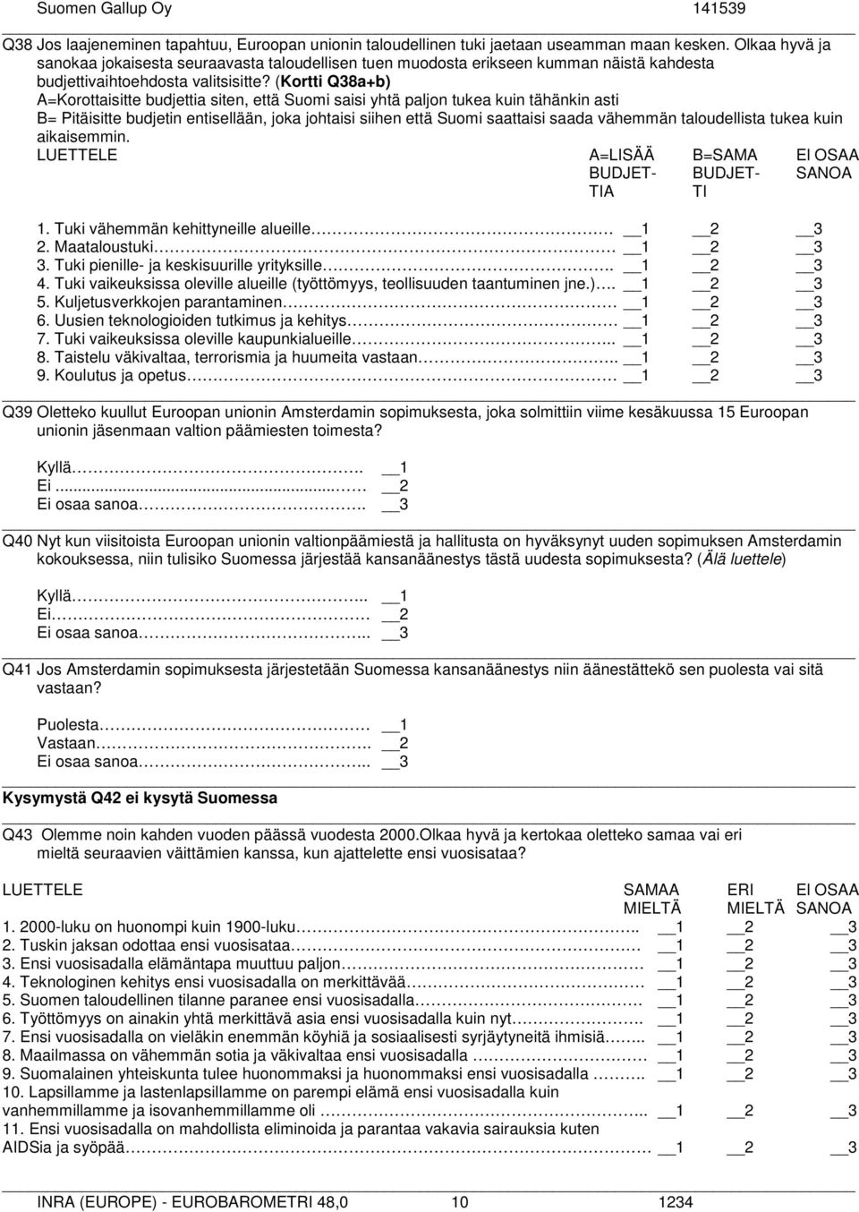 (Kortti Q38a+b) A=Korottaisitte budjettia siten, että Suomi saisi yhtä paljon tukea kuin tähänkin asti B= Pitäisitte budjetin entisellään, joka johtaisi siihen että Suomi saattaisi saada vähemmän