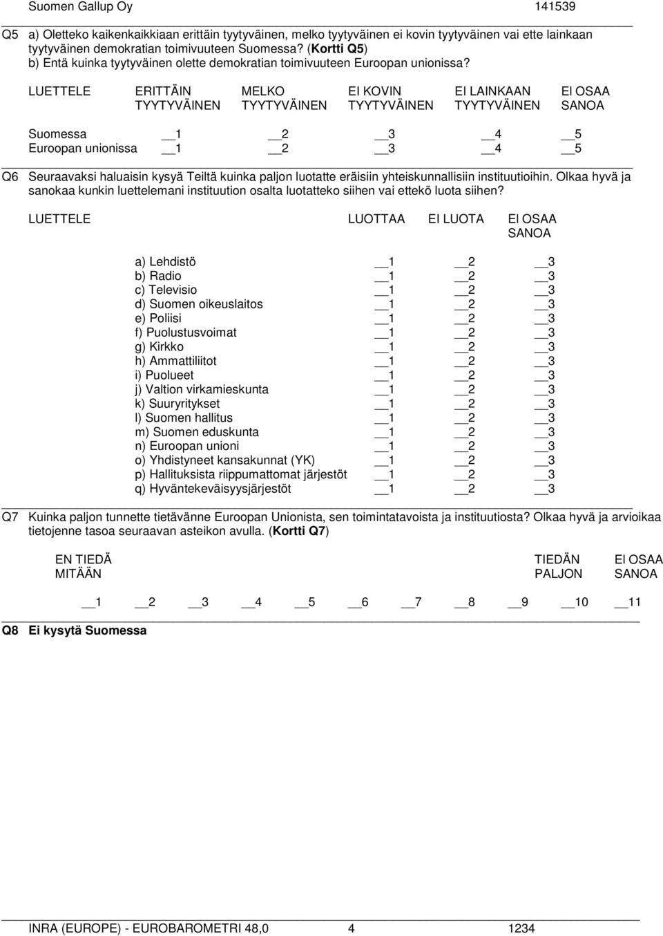LUETTELE ERITTÄIN MELKO EI KOVIN EI LAINKAAN El OSAA TYYTYVÄINEN TYYTYVÄINEN TYYTYVÄINEN TYYTYVÄINEN SANOA Suomessa 1 2 3 4 5 Euroopan unionissa 1 2 3 4 5 Q6 Seuraavaksi haluaisin kysyä Teiltä kuinka